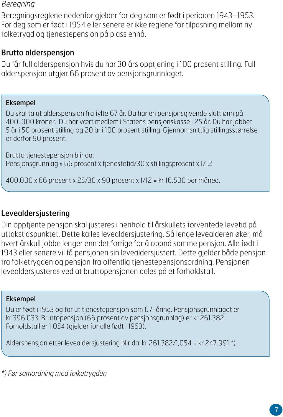 Brutto alderspensjon Du får full alderspensjon hvis du har 30 års opptjening i 100 prosent stilling. Full alderspensjon utgjør 66 prosent av pensjonsgrunnlaget.