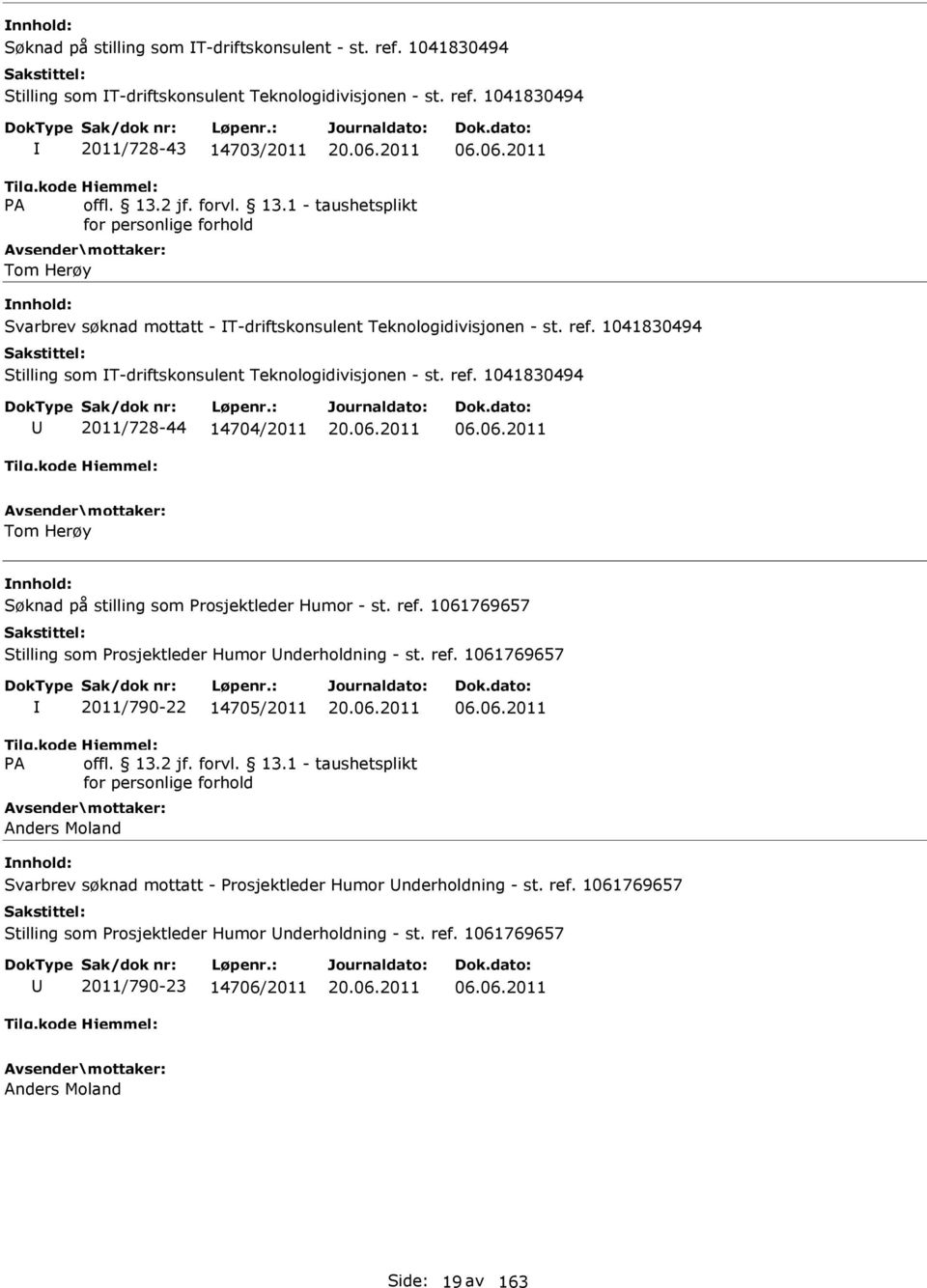 06.2011 Tom Herøy Søknad på stilling som Prosjektleder Humor - st. ref. 1061769657 Stilling som Prosjektleder Humor nderholdning - st. ref. 1061769657 2011/790-22 14705/2011 06.06.2011 Anders Moland Svarbrev søknad mottatt - Prosjektleder Humor nderholdning - st.