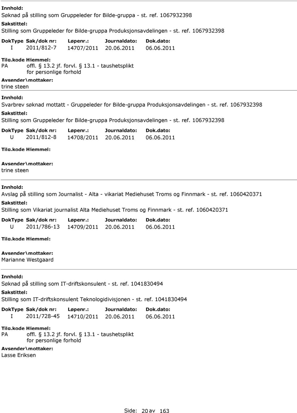 ref. 1060420371 Stilling som Vikariat journalist Alta Mediehuset Troms og Finnmark - st. ref. 1060420371 2011/786-13 14709/2011 06.06.2011 Marianne Westgaard Søknad på stilling som T-driftskonsulent - st.