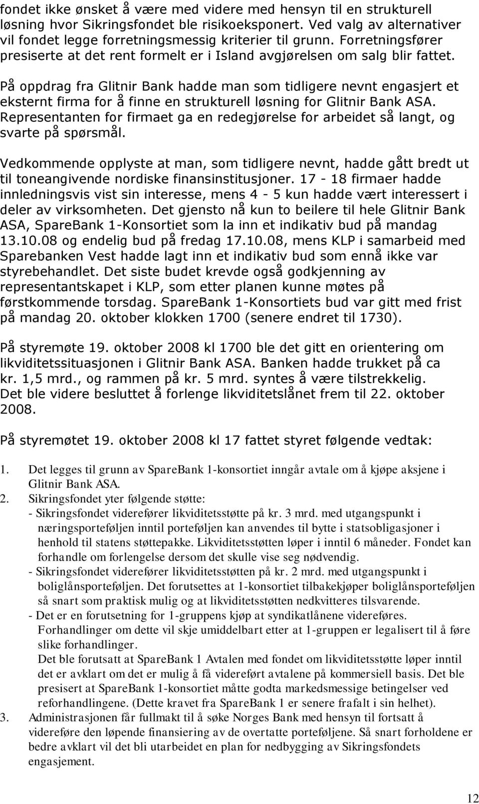 På oppdrag fra Glitnir Bank hadde man som tidligere nevnt engasjert et eksternt firma for å finne en strukturell løsning for Glitnir Bank ASA.