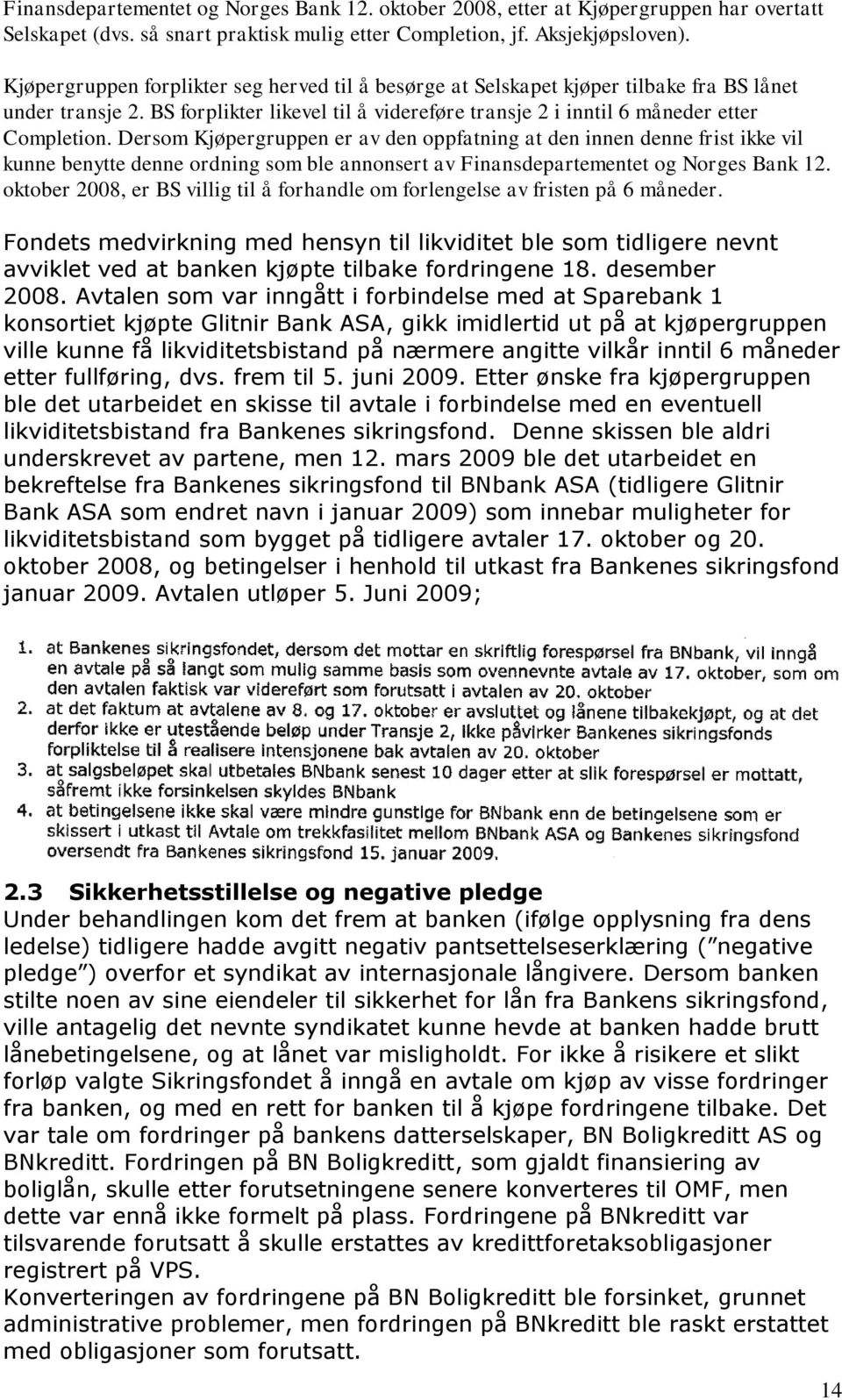 Dersom Kjøpergruppen er av den oppfatning at den innen denne frist ikke vil kunne benytte denne ordning som ble annonsert av Finansdepartementet og Norges Bank 12.