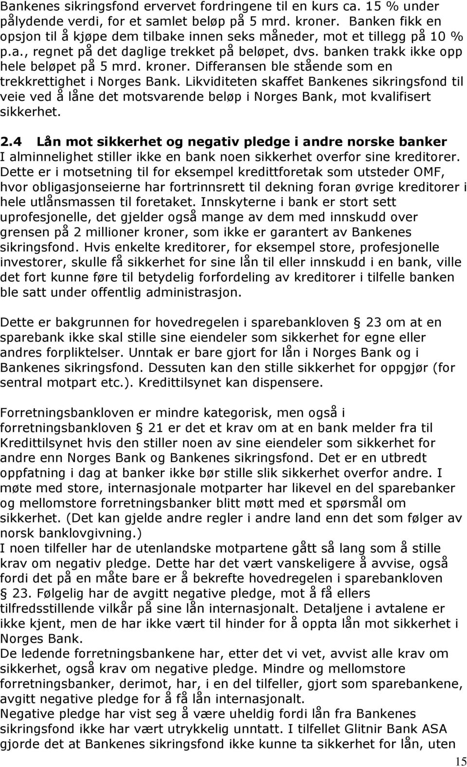 Differansen ble stående som en trekkrettighet i Norges Bank. Likviditeten skaffet Bankenes sikringsfond til veie ved å låne det motsvarende beløp i Norges Bank, mot kvalifisert sikkerhet. 2.