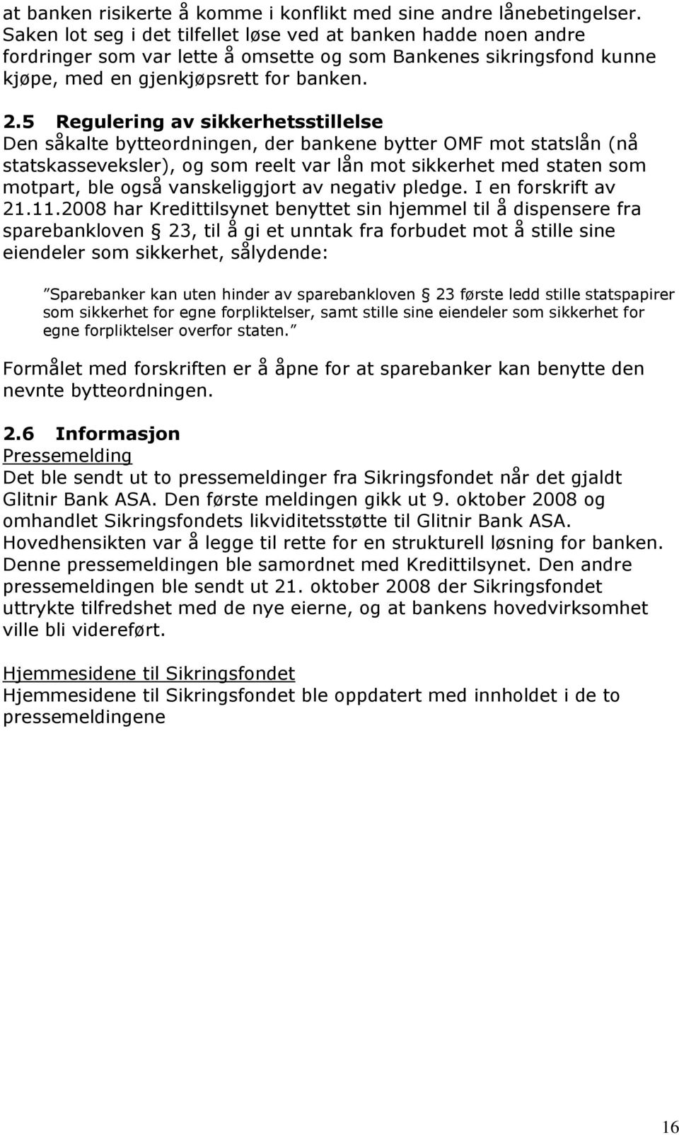 5 Regulering av sikkerhetsstillelse Den såkalte bytteordningen, der bankene bytter OMF mot statslån (nå statskasseveksler), og som reelt var lån mot sikkerhet med staten som motpart, ble også