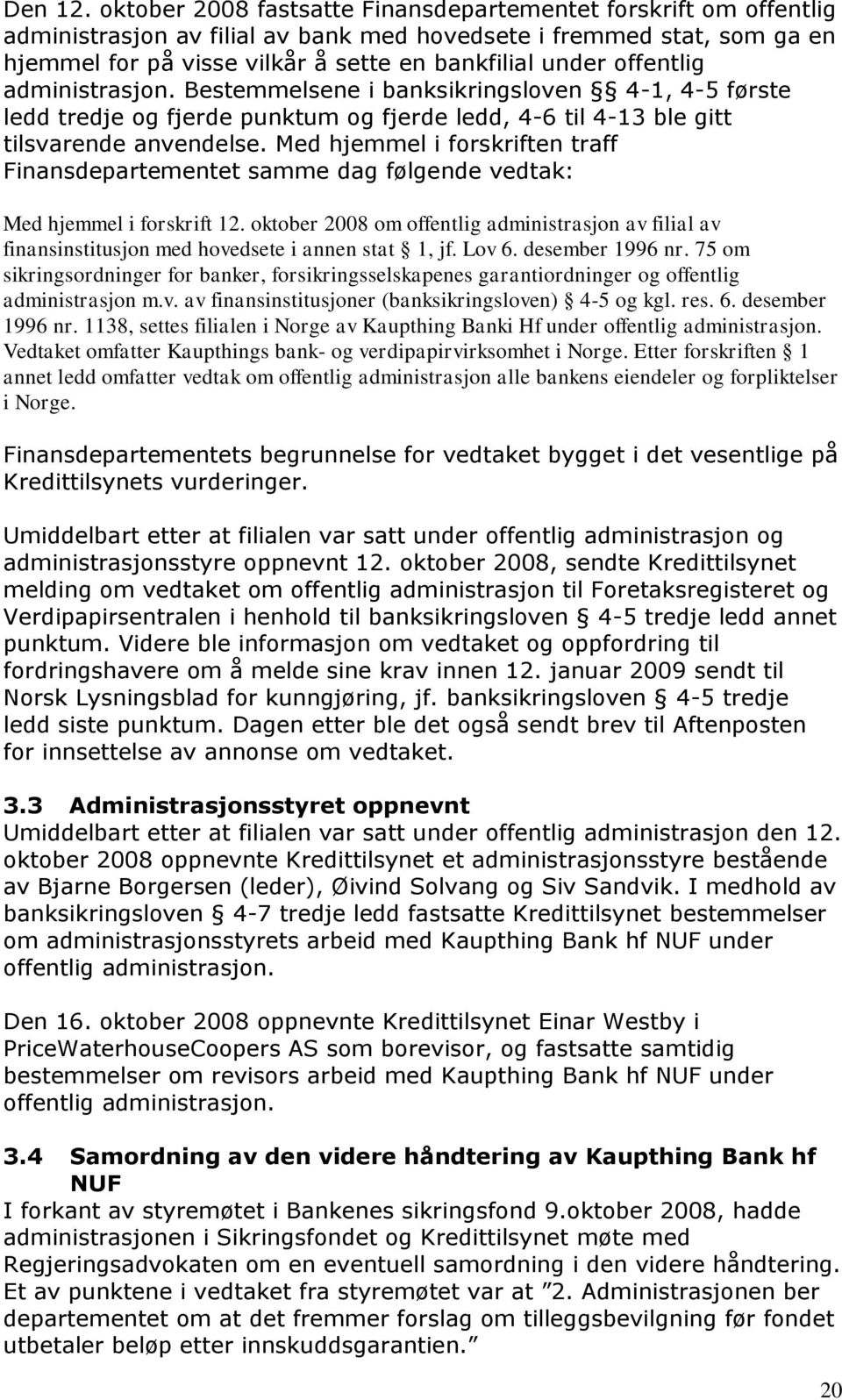 offentlig administrasjon. Bestemmelsene i banksikringsloven 4-1, 4-5 første ledd tredje og fjerde punktum og fjerde ledd, 4-6 til 4-13 ble gitt tilsvarende anvendelse.