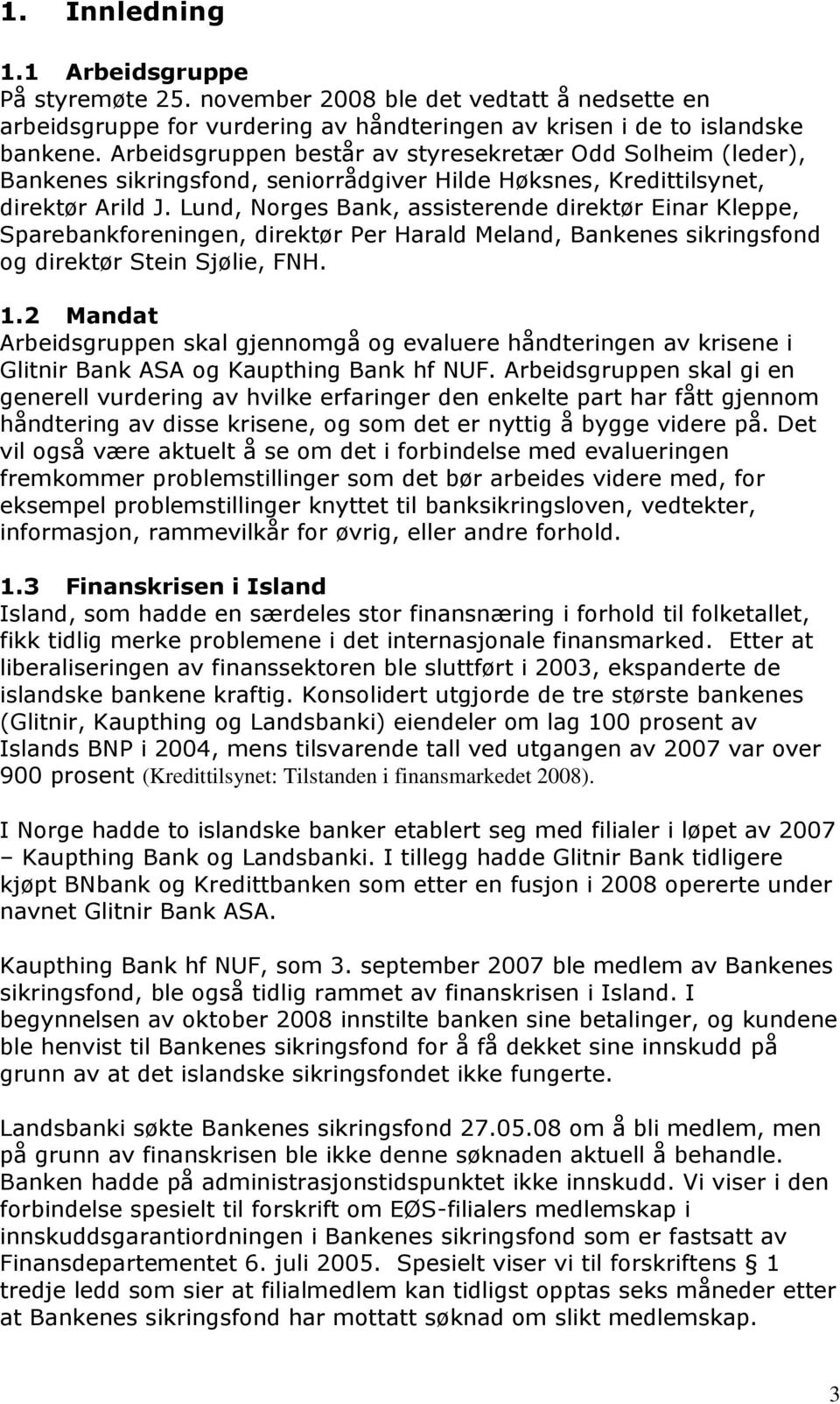 Lund, Norges Bank, assisterende direktør Einar Kleppe, Sparebankforeningen, direktør Per Harald Meland, Bankenes sikringsfond og direktør Stein Sjølie, FNH. 1.