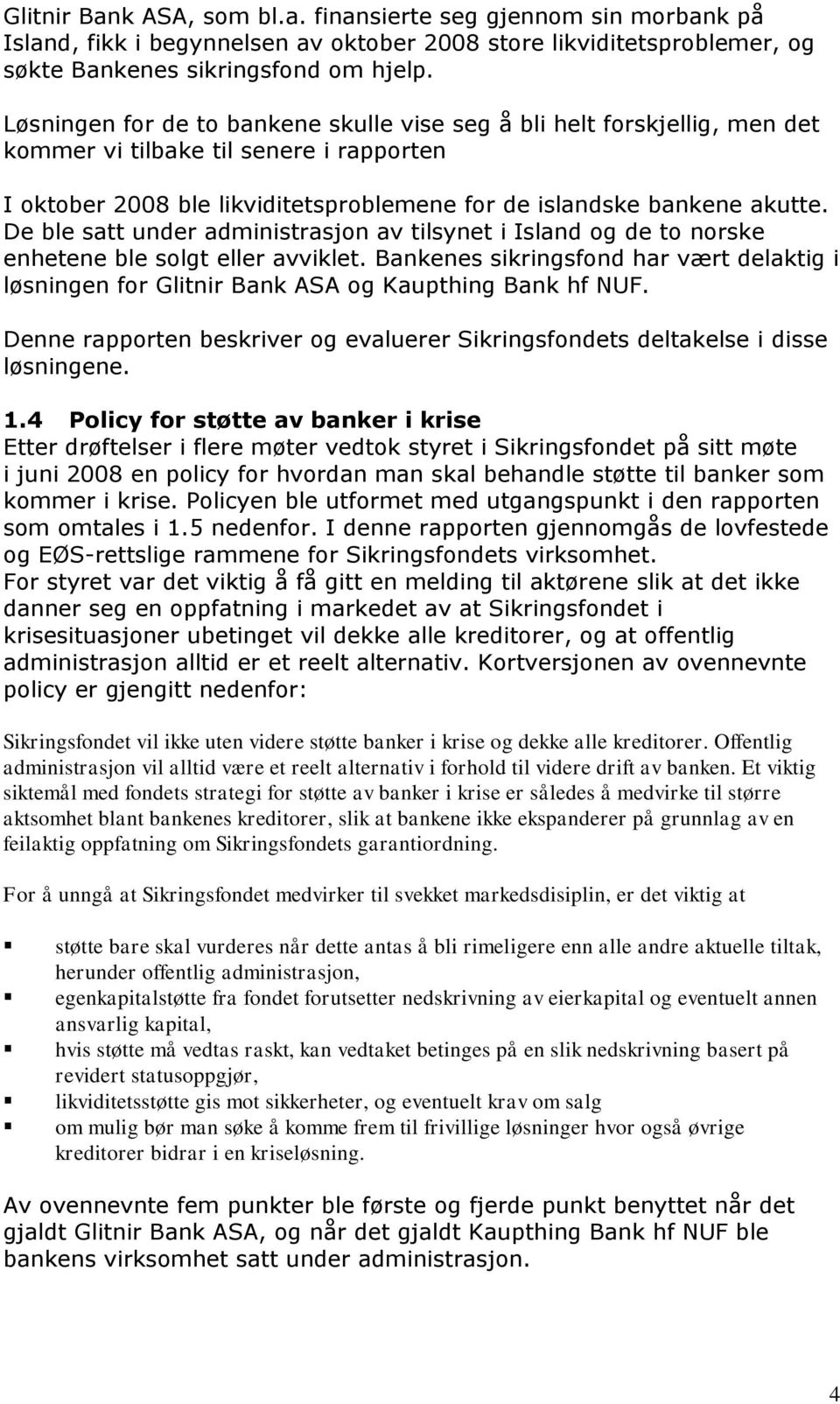 De ble satt under administrasjon av tilsynet i Island og de to norske enhetene ble solgt eller avviklet.