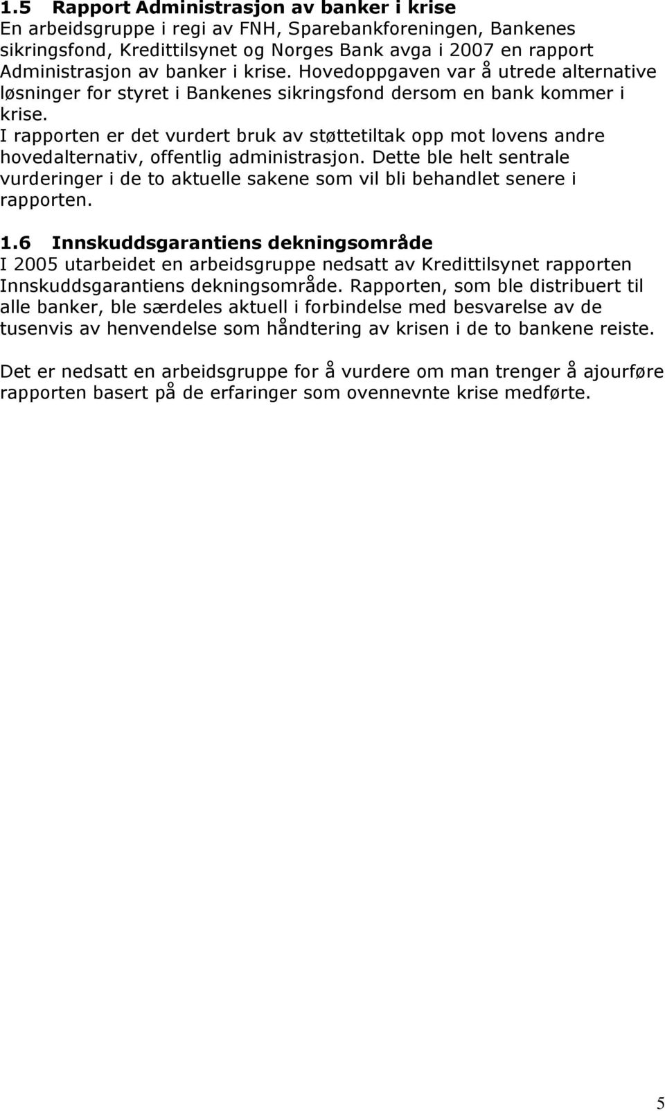 I rapporten er det vurdert bruk av støttetiltak opp mot lovens andre hovedalternativ, offentlig administrasjon.