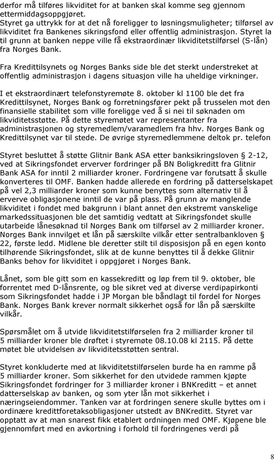 Styret la til grunn at banken neppe ville få ekstraordinær likviditetstilførsel (S-lån) fra Norges Bank.