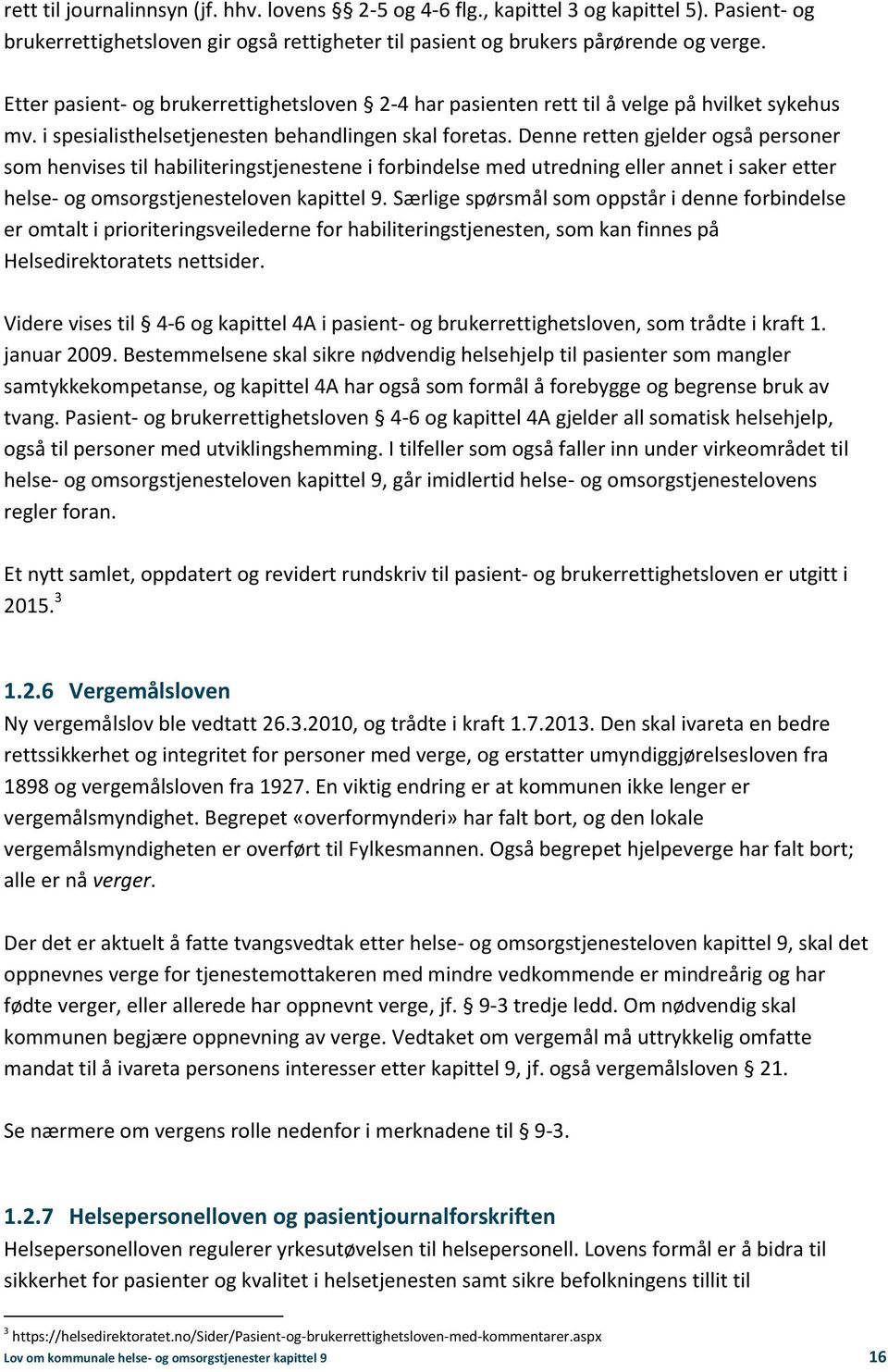 Denne retten gjelder også personer som henvises til habiliteringstjenestene i forbindelse med utredning eller annet i saker etter helse- og omsorgstjenesteloven kapittel 9.