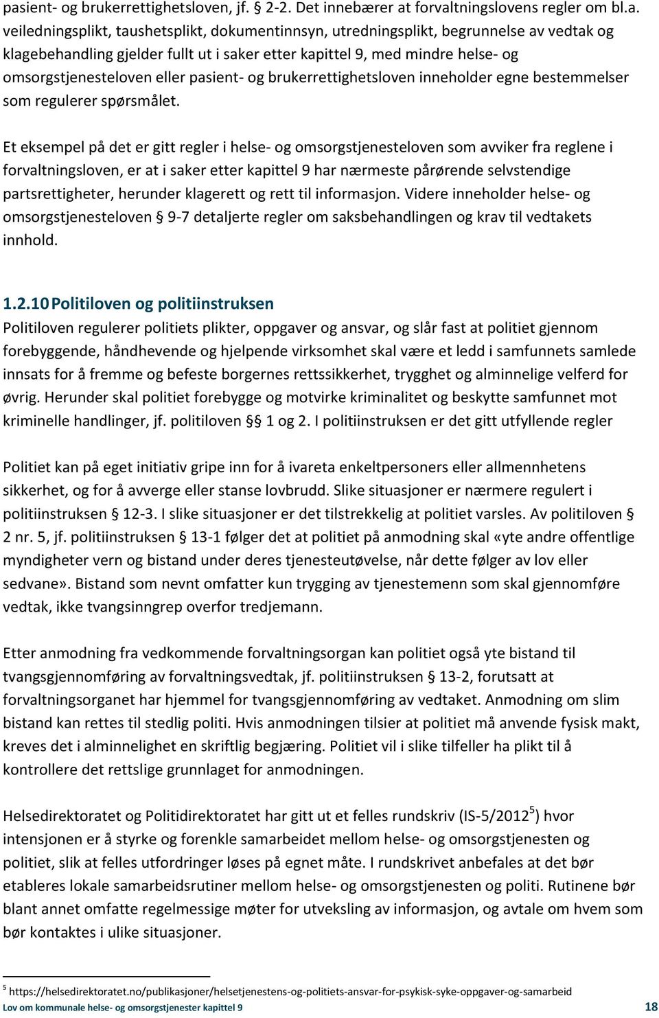 Et eksempel på det er gitt regler i helse- og omsorgstjenesteloven som avviker fra reglene i forvaltningsloven, er at i saker etter kapittel 9 har nærmeste pårørende selvstendige partsrettigheter,