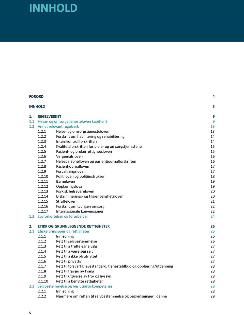 2.8 Pasientjournalloven 17 1.2.9 Forvaltningsloven 17 1.2.10 Politiloven og politiinstruksen 18 1.2.11 Barneloven 19 1.2.12 Opplæringslova 19 1.2.13 Psykisk helsevernloven 20 1.2.14 Diskriminerings- og tilgjengelighetsloven 20 1.