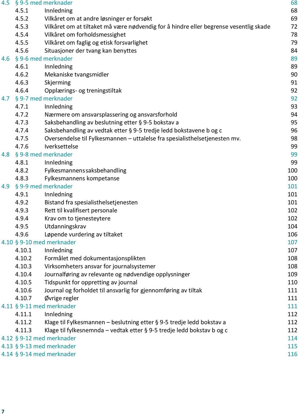 7 9-7 med merknader 92 4.7.1 Innledning 93 4.7.2 Nærmere om ansvarsplassering og ansvarsforhold 94 4.7.3 Saksbehandling av beslutning etter 9-5 bokstav a 95 4.7.4 Saksbehandling av vedtak etter 9-5 tredje ledd bokstavene b og c 96 4.