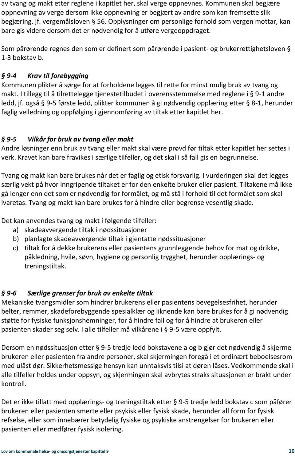 Som pårørende regnes den som er definert som pårørende i pasient- og brukerrettighetsloven 1-3 bokstav b.