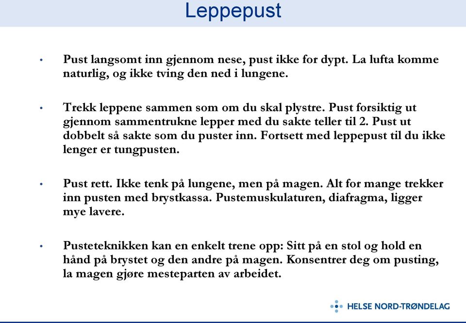 Fortsett med leppepust til du ikke lenger er tungpusten. Pust rett. Ikke tenk på lungene, men på magen. Alt for mange trekker inn pusten med brystkassa.