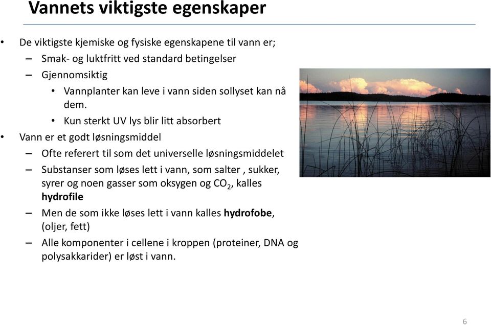 Kun sterkt UV lys blir litt absorbert Vann er et godt løsningsmiddel Ofte referert til som det universelle løsningsmiddelet Substanser som løses