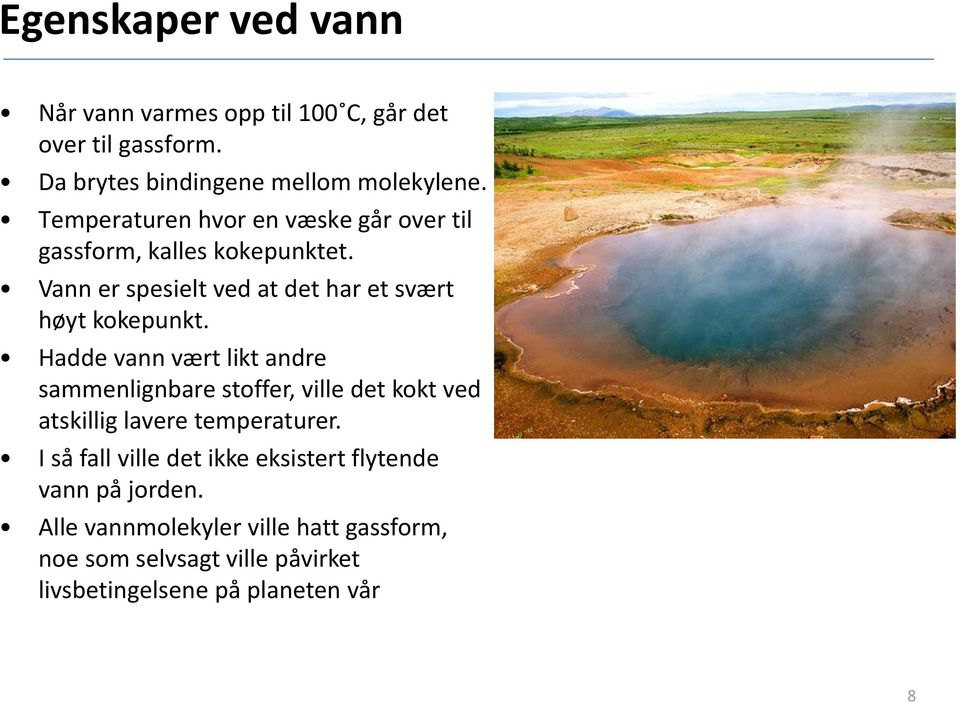 Hadde vann vært likt andre sammenlignbare stoffer, ville det kokt ved atskillig lavere temperaturer.