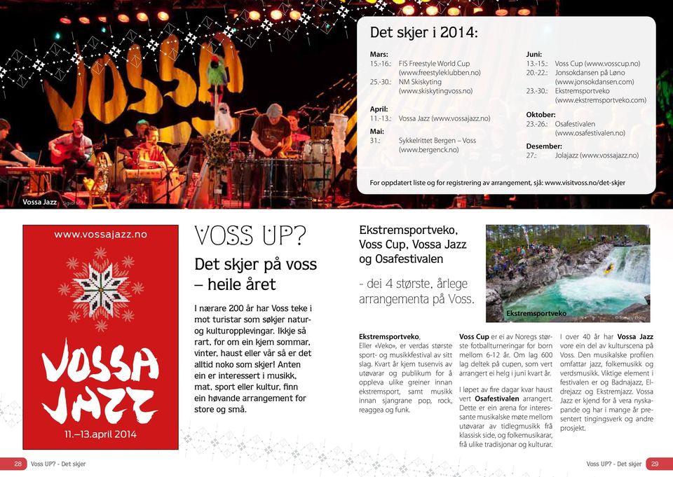 com) Oktober: 23.-26.: Osafestivalen (www.osafestivalen.no) Desember: 27.: Jolajazz (www.vossajazz.no) For oppdatert liste og for registrering av arrangement, sjå: www.visitvoss.