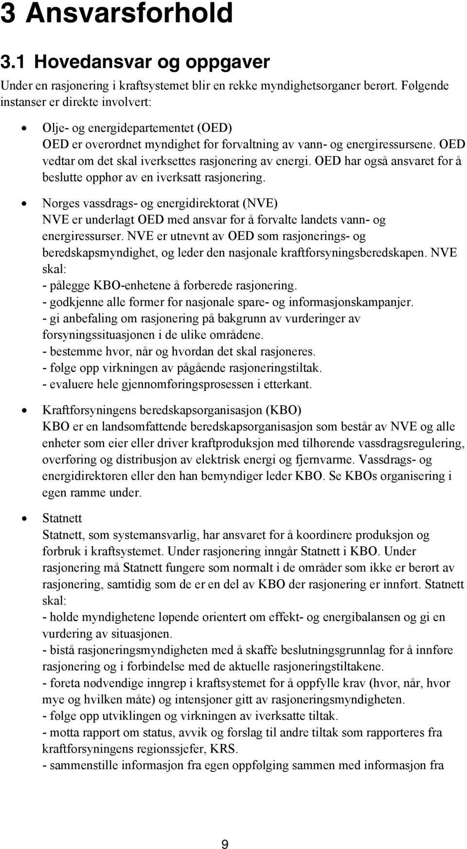 OED vedtar om det skal iverksettes rasjonering av energi. OED har også ansvaret for å beslutte opphør av en iverksatt rasjonering.