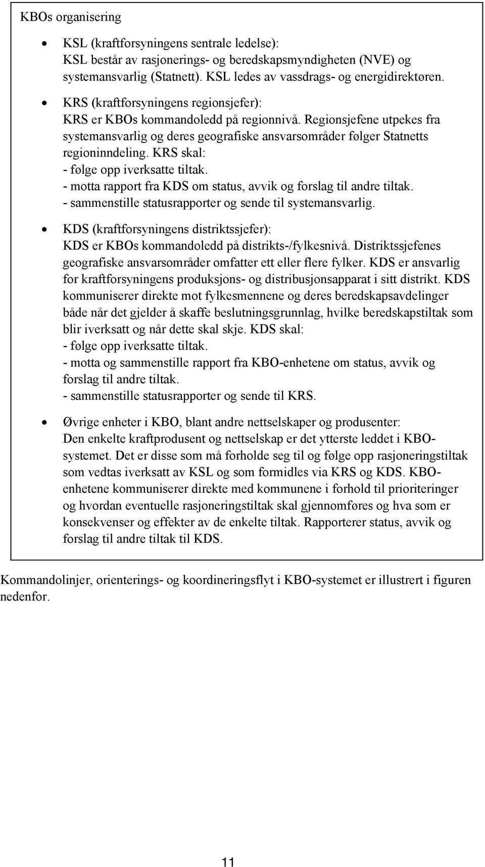 KRS skal: - følge opp iverksatte tiltak. - motta rapport fra KDS om status, avvik og forslag til andre tiltak. - sammenstille statusrapporter og sende til systemansvarlig.