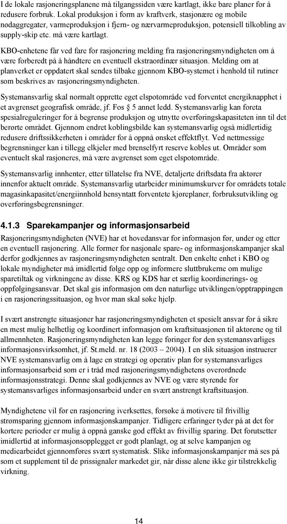 KBO-enhetene får ved fare for rasjonering melding fra rasjoneringsmyndigheten om å være forberedt på å håndtere en eventuell ekstraordinær situasjon.