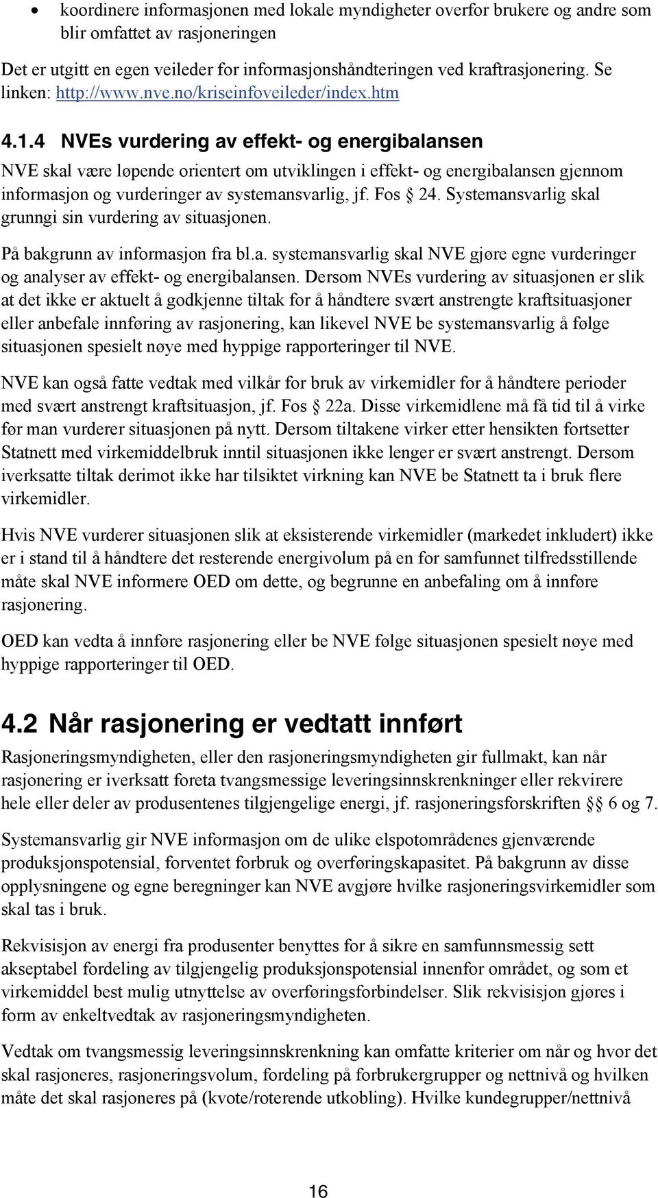 4 NVEs vurdering av effekt- og energibalansen NVE skal være løpende orientert om utviklingen i effekt- og energibalansen gjennom informasjon og vurderinger av systemansvarlig, jf. Fos 24.