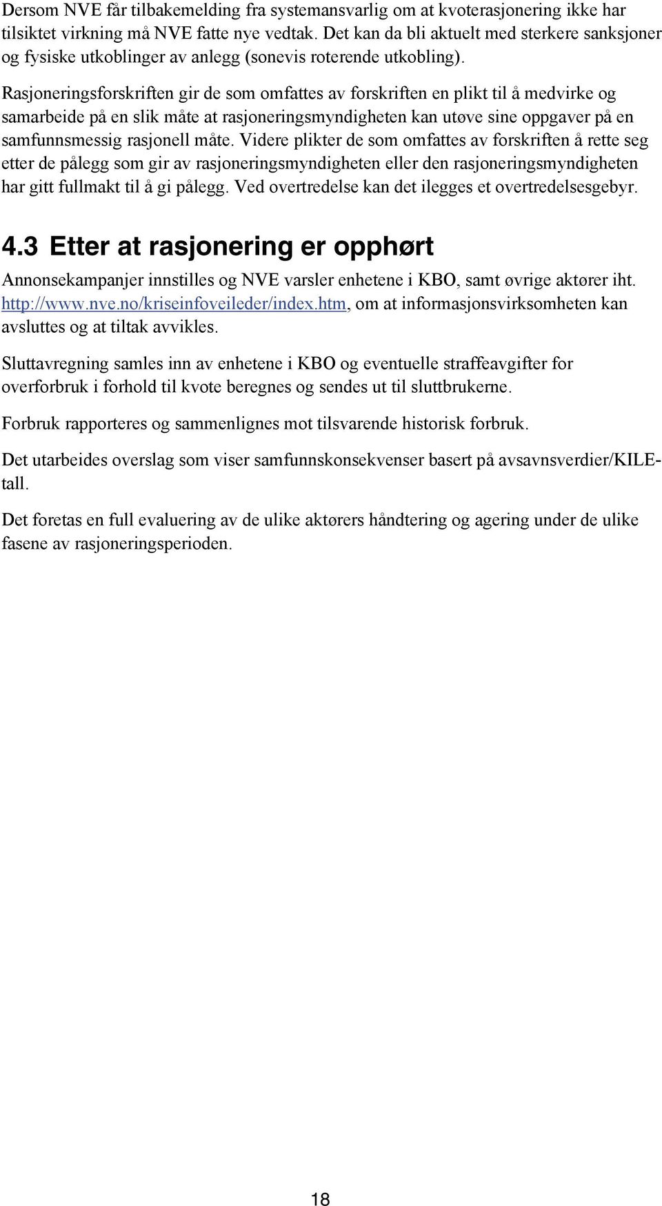 Rasjoneringsforskriften gir de som omfattes av forskriften en plikt til å medvirke og samarbeide på en slik måte at rasjoneringsmyndigheten kan utøve sine oppgaver på en samfunnsmessig rasjonell måte.