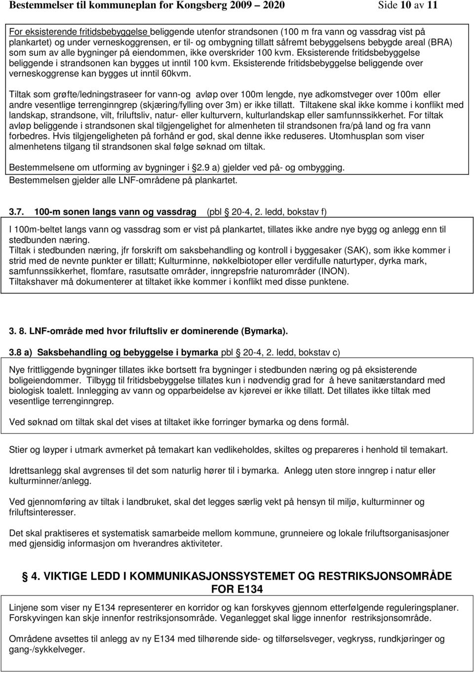 Eksisterende fritidsbebyggelse beliggende i strandsonen kan bygges ut inntil 100 kvm. Eksisterende fritidsbebyggelse beliggende over verneskoggrense kan bygges ut inntil 60kvm.