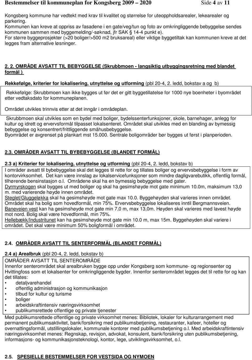 For større byggeprosjekter (>20 boliger/>500 m2 bruksareal) eller viktige byggetiltak kan kommunen kreve at det legges fram alternative løsninger. 2.