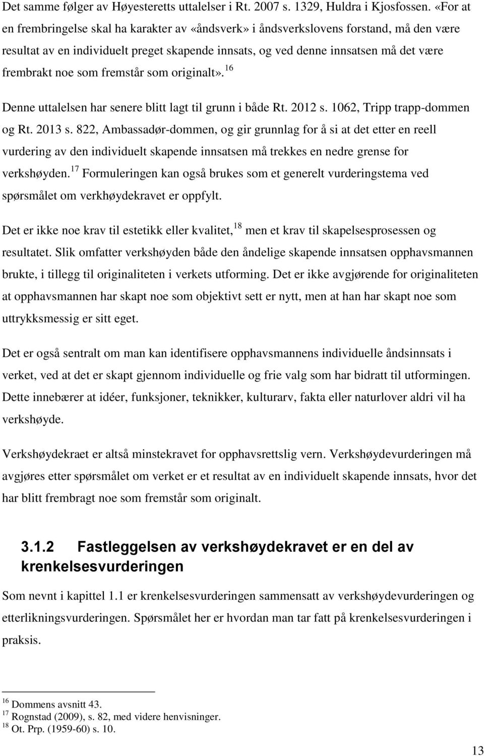 som fremstår som originalt». 16 Denne uttalelsen har senere blitt lagt til grunn i både Rt. 2012 s. 1062, Tripp trapp-dommen og Rt. 2013 s.