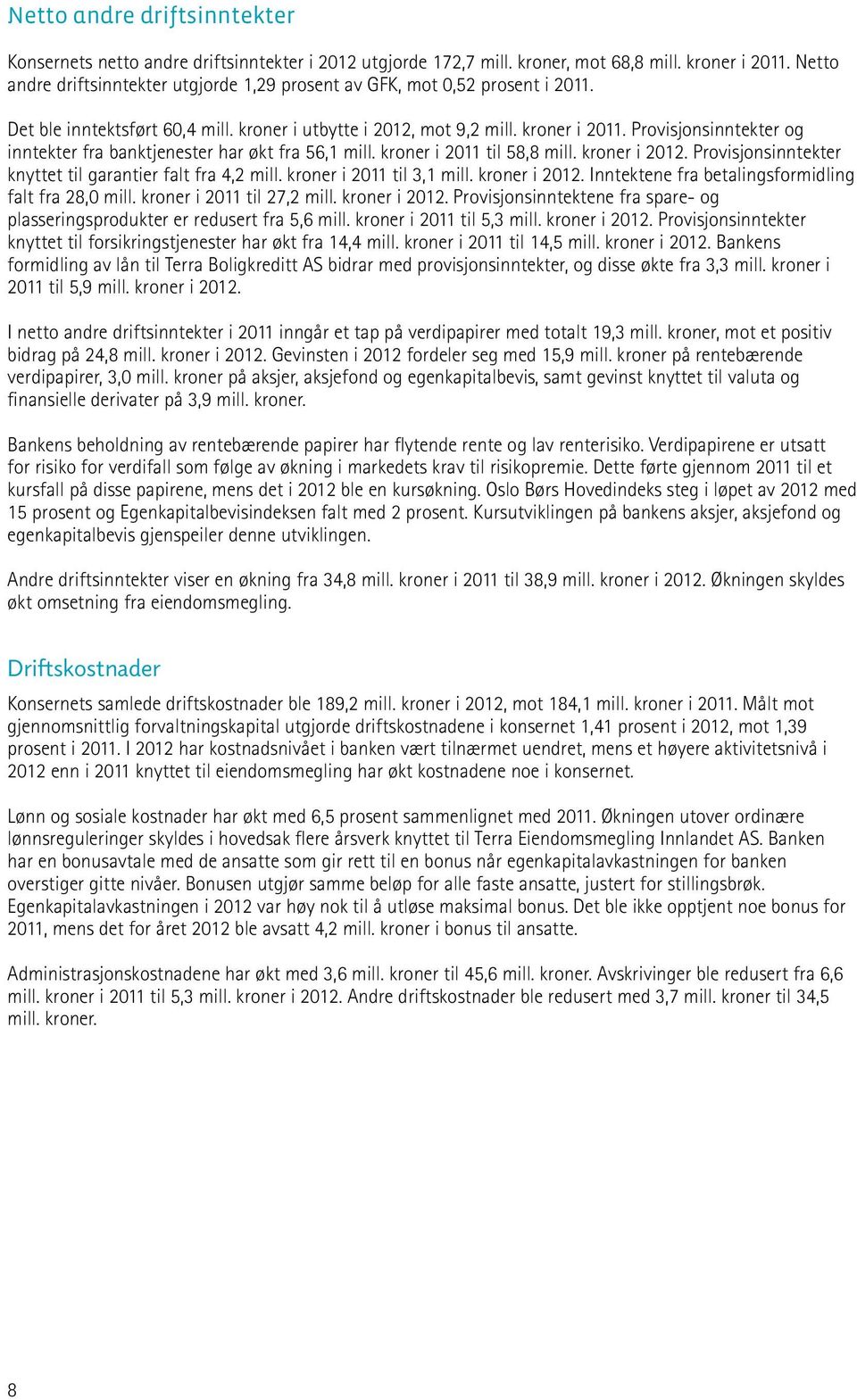 Provisjonsinntekter og inntekter fra banktjenester har økt fra 56,1 mill. kroner i 2011 til 58,8 mill. kroner i 2012. Provisjonsinntekter knyttet til garantier falt fra 4,2 mill.