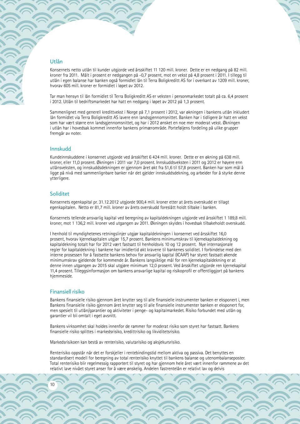 kroner, hvorav 605 mill. kroner er formidlet i løpet av 2012. Tar man hensyn til lån formidlet til Terra Boligkreditt AS er veksten i personmarkedet totalt på ca. 6,4 prosent i 2012.