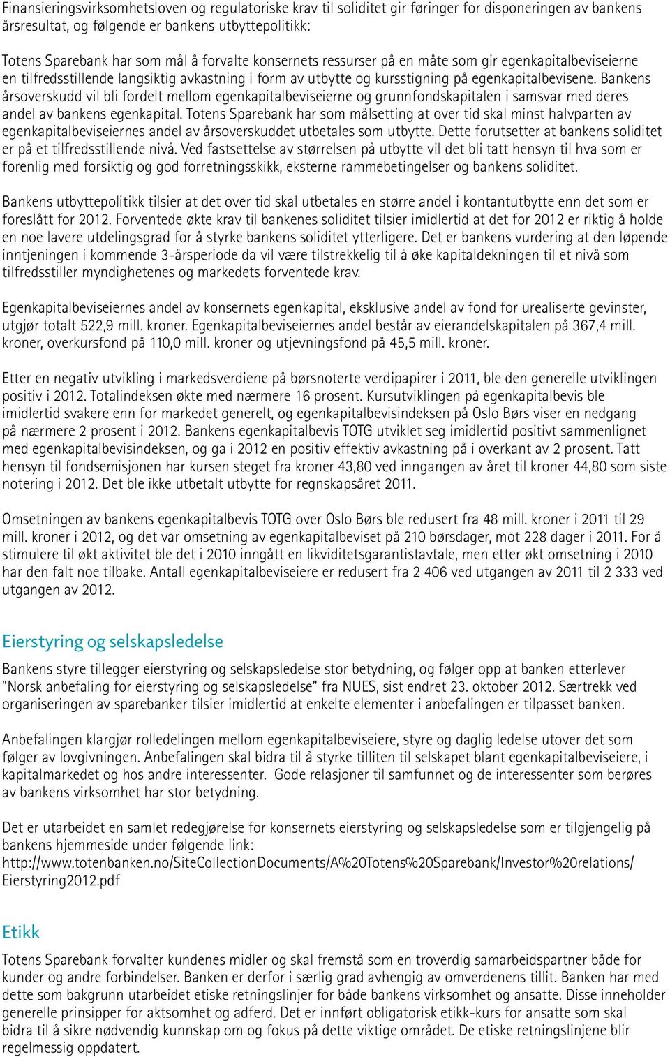 Bankens årsoverskudd vil bli fordelt mellom egenkapitalbeviseierne og grunnfondskapitalen i samsvar med deres andel av bankens egenkapital.