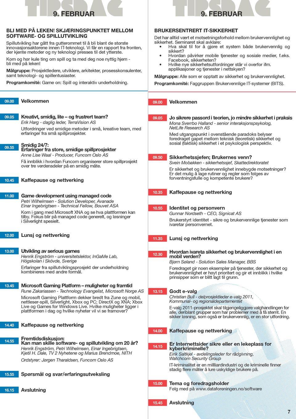 Vi får en rapport fra fronten, der kjente metoder og ny teknologi presses til det ytterste. Kom og hør kule ting om spill og ta med deg noe nyttig hjem - bli med på leken!