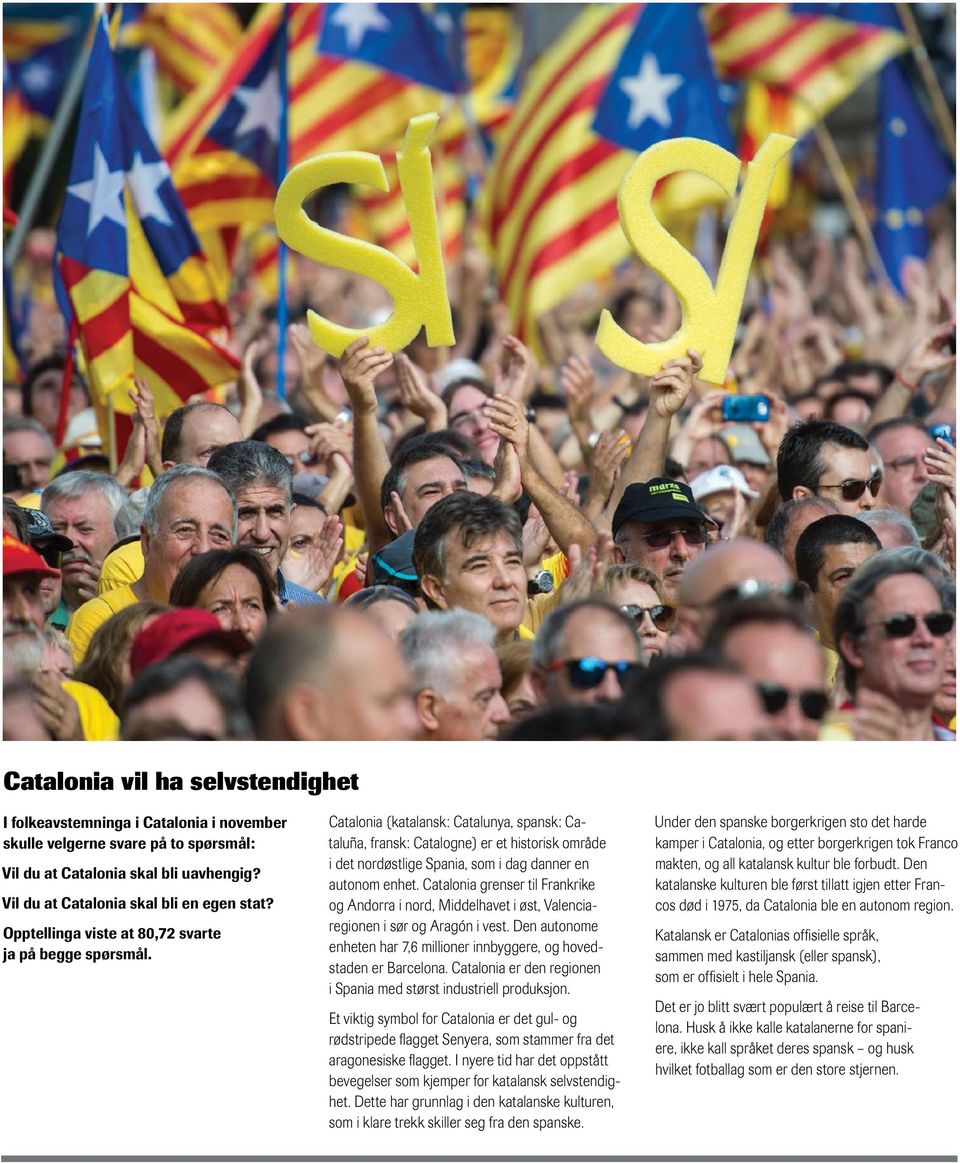 Catalonia (katalansk: Catalunya, spansk: Cataluña, fransk: Catalogne) er et historisk område i det nordøstlige Spania, som i dag danner en autonom enhet.