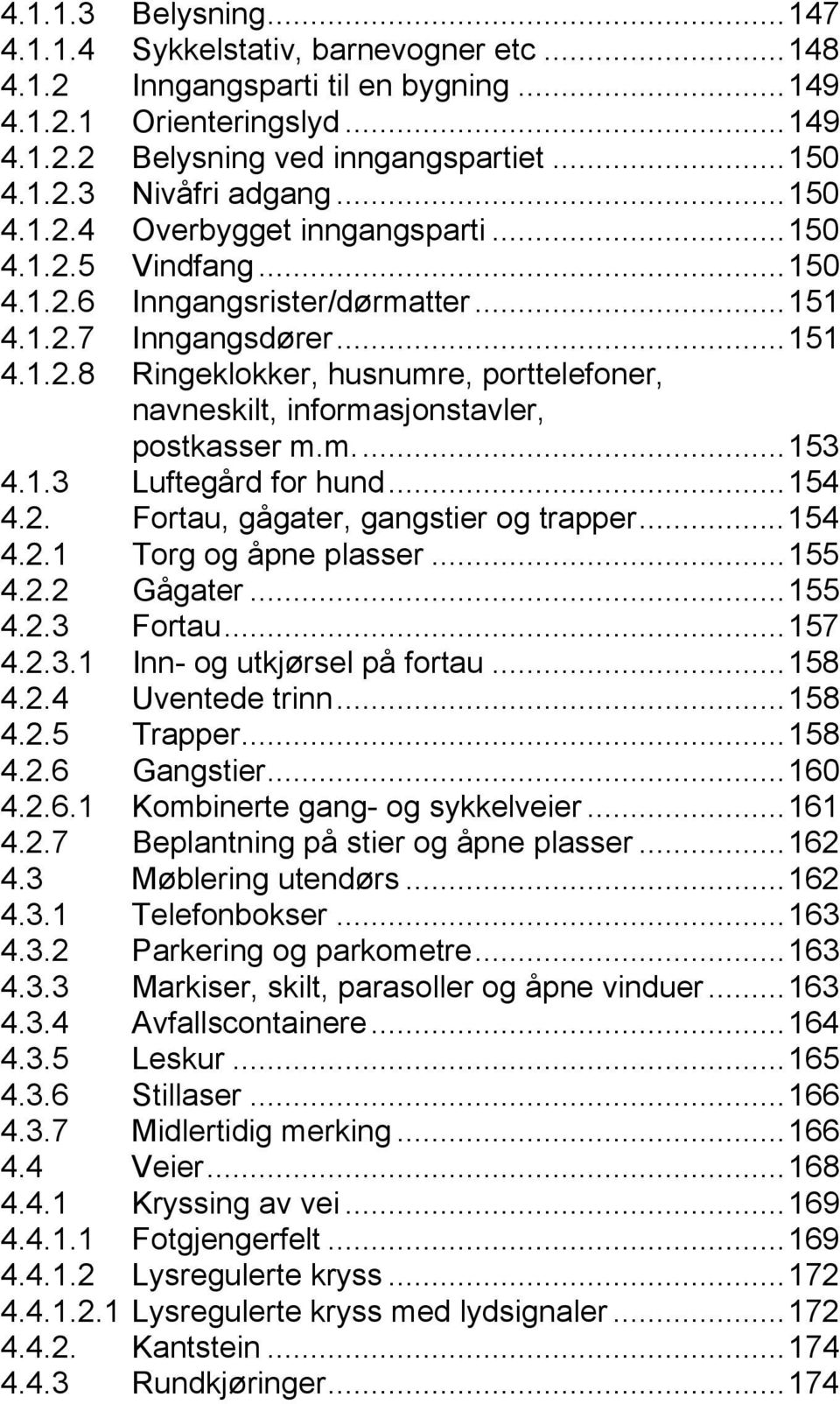 m...153 4.1.3 Luftegård for hund...154 4.2. Fortau, gågater, gangstier og trapper...154 4.2.1 Torg og åpne plasser...155 4.2.2 Gågater...155 4.2.3 Fortau...157 4.2.3.1 Inn- og utkjørsel på fortau.