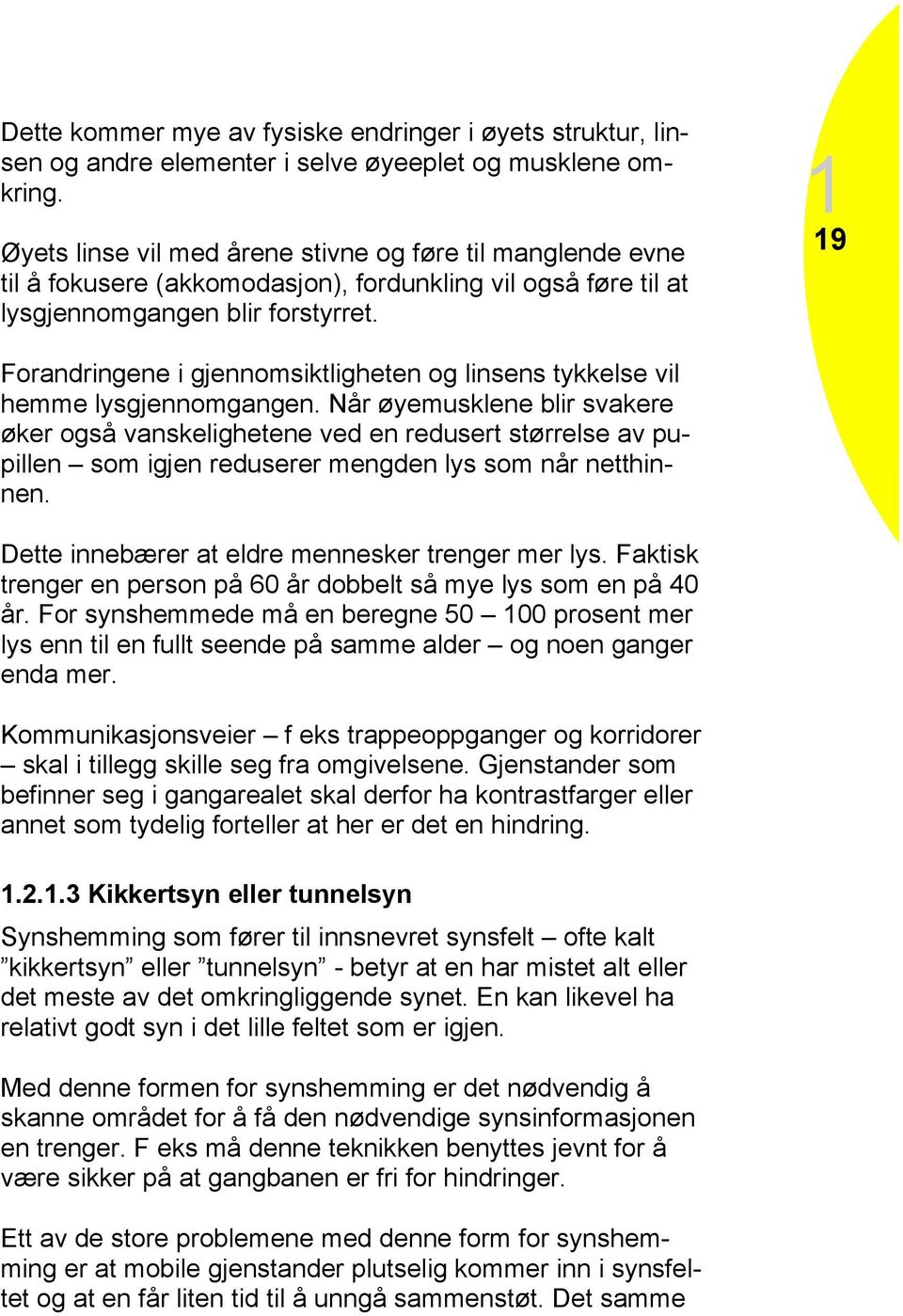 1 19 Forandringene i gjennomsiktligheten og linsens tykkelse vil hemme lysgjennomgangen.