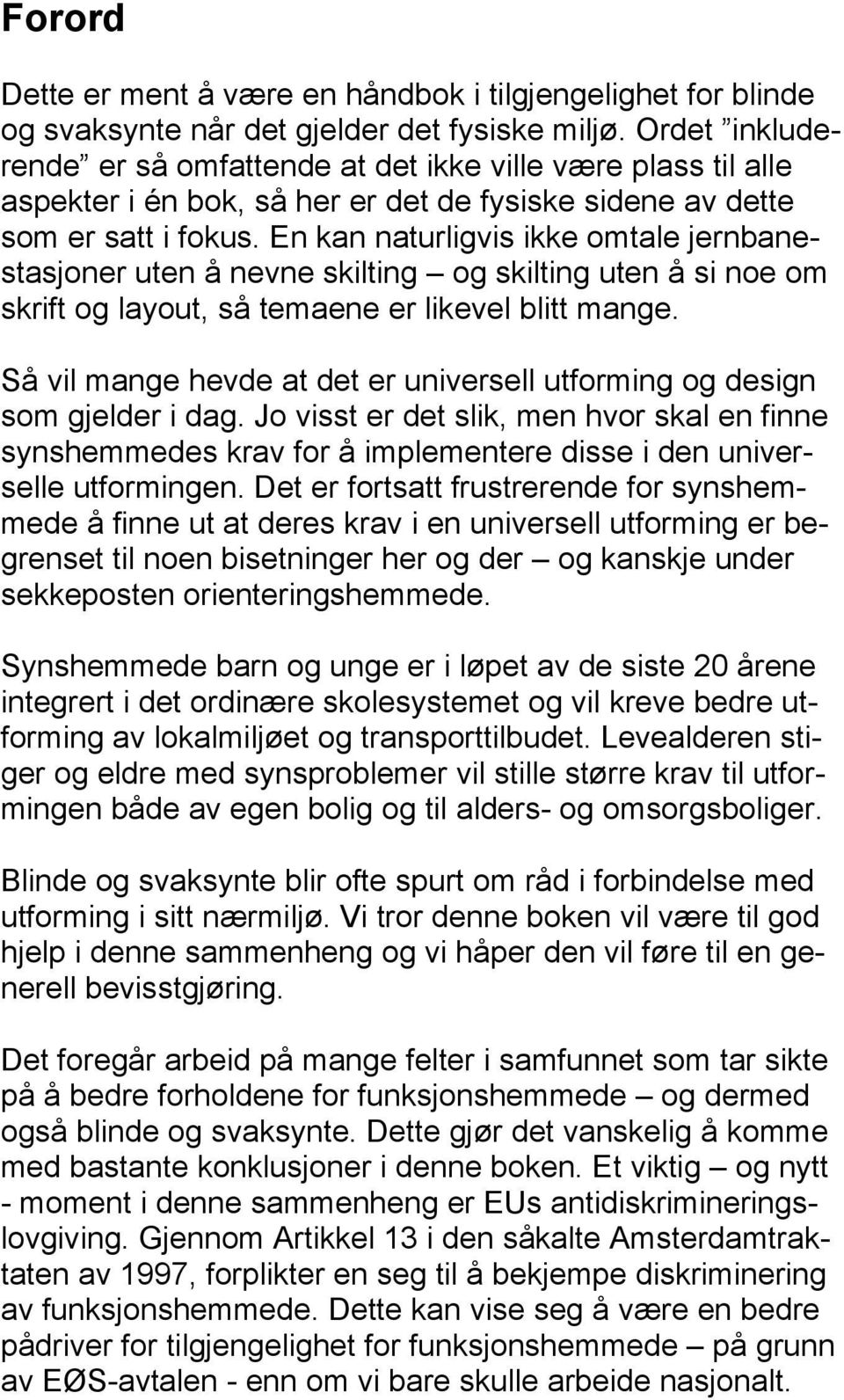 En kan naturligvis ikke omtale jernbanestasjoner uten å nevne skilting og skilting uten å si noe om skrift og layout, så temaene er likevel blitt mange.