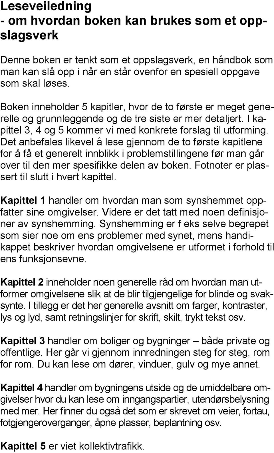 Det anbefales likevel å lese gjennom de to første kapitlene for å få et generelt innblikk i problemstillingene før man går over til den mer spesifikke delen av boken.