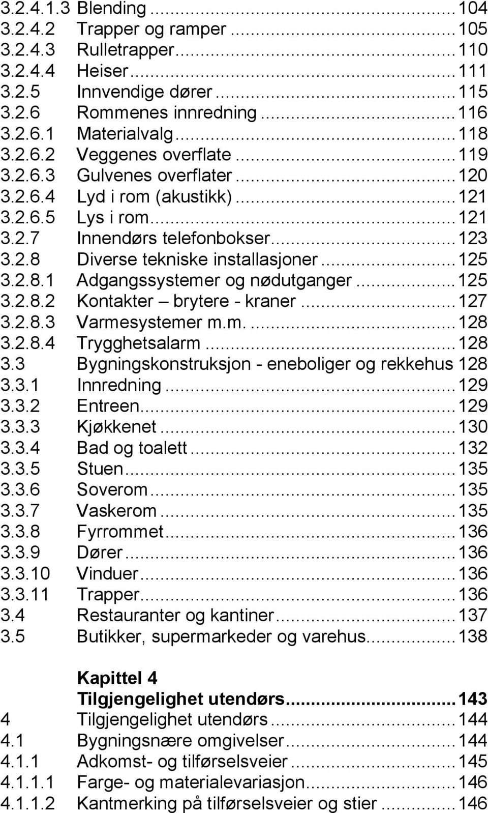 ..125 3.2.8.2 Kontakter brytere - kraner...127 3.2.8.3 Varmesystemer m.m....128 3.2.8.4 Trygghetsalarm...128 3.3 Bygningskonstruksjon - eneboliger og rekkehus 128 3.3.1 Innredning...129 3.3.2 Entreen.