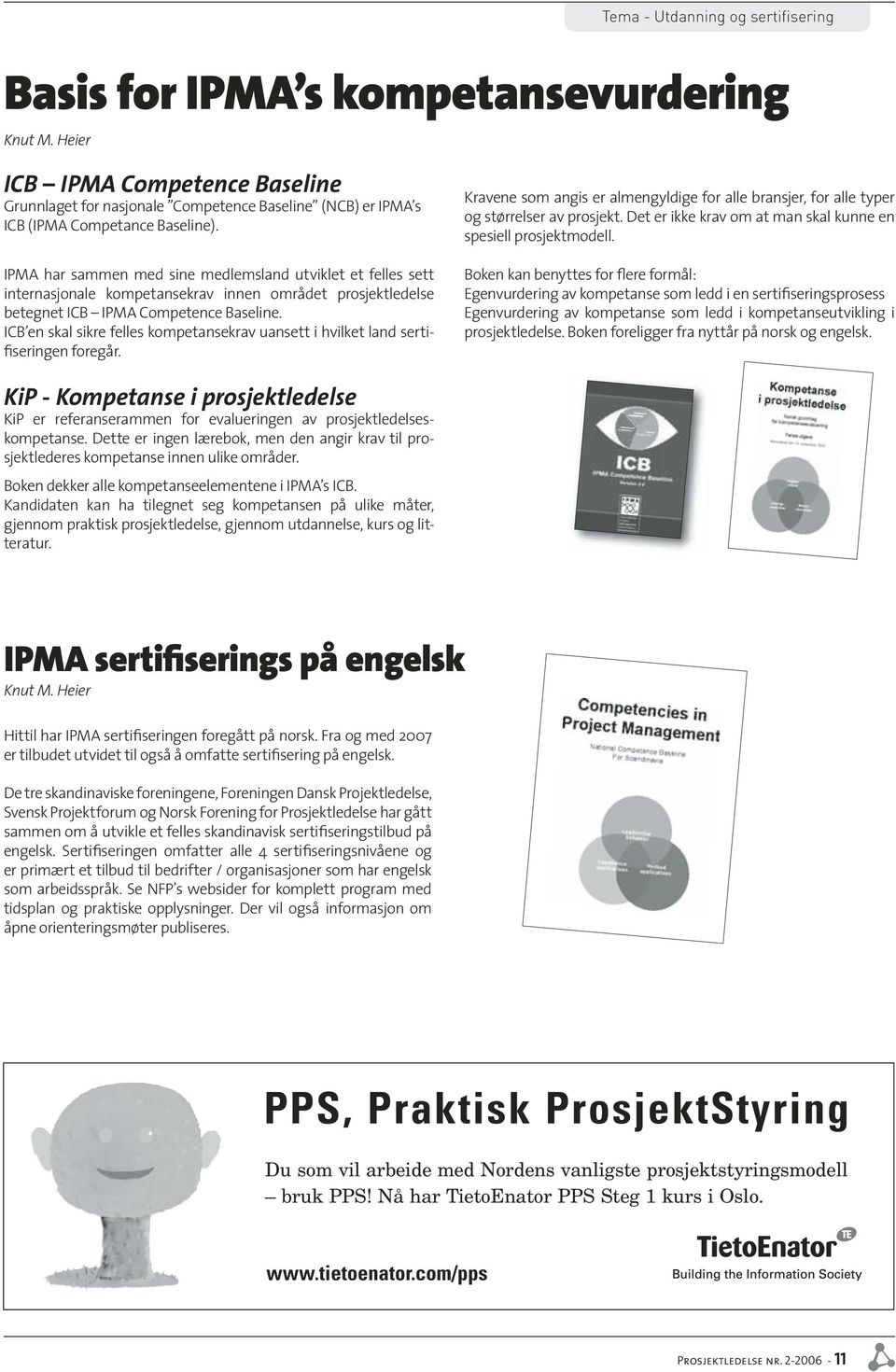 IPMA har sammen med sine medlemsland utviklet et felles sett internasjonale kompetansekrav innen området prosjektledelse betegnet ICB IPMA Competence Baseline.