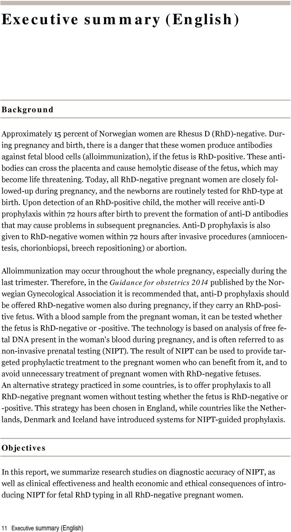 These antibodies can cross the placenta and cause hemolytic disease of the fetus, which may become life threatening.