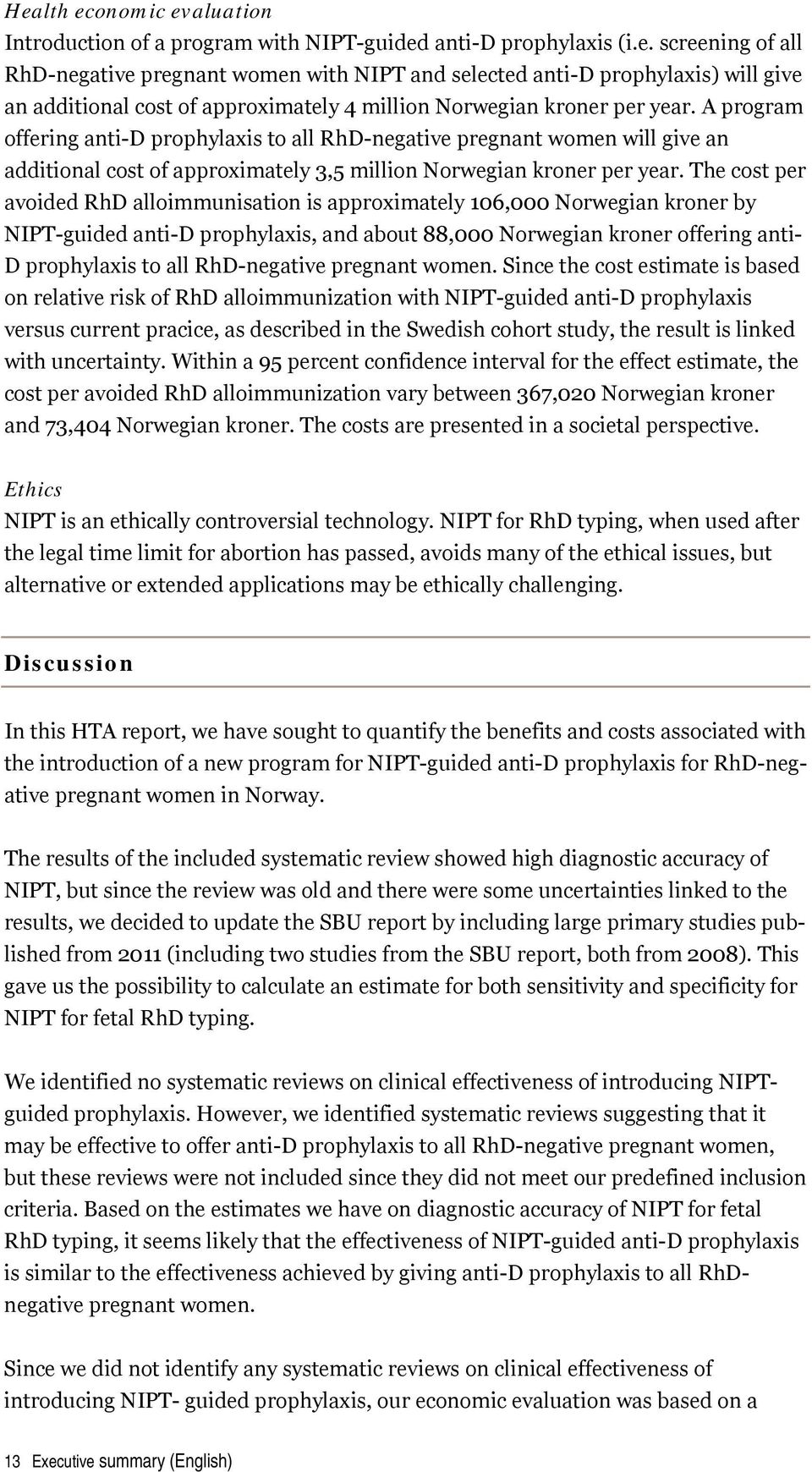 The cost per avoided RhD alloimmunisation is approximately 106,000 Norwegian kroner by NIPT-guided anti-d prophylaxis, and about 88,000 Norwegian kroner offering anti- D prophylaxis to all