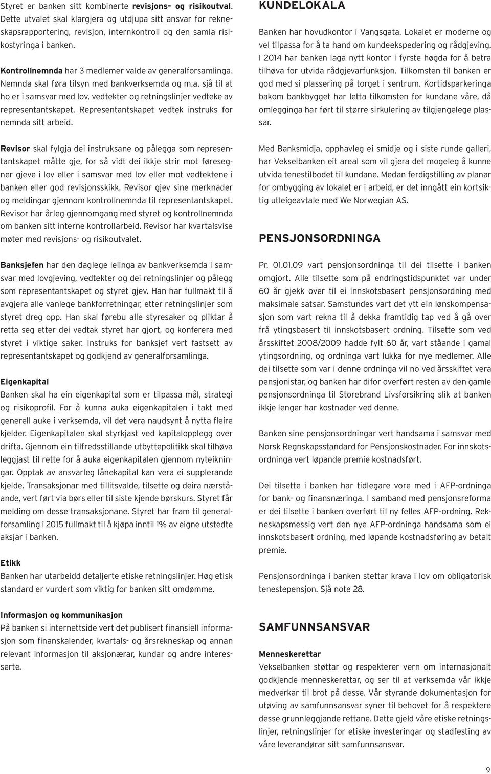 Kontrollnemnda har 3 medlemer valde av generalforsamlinga. Nemnda skal føra tilsyn med bankverksemda og m.a. sjå til at ho er i samsvar med lov, vedtekter og retningslinjer vedteke av representantskapet.