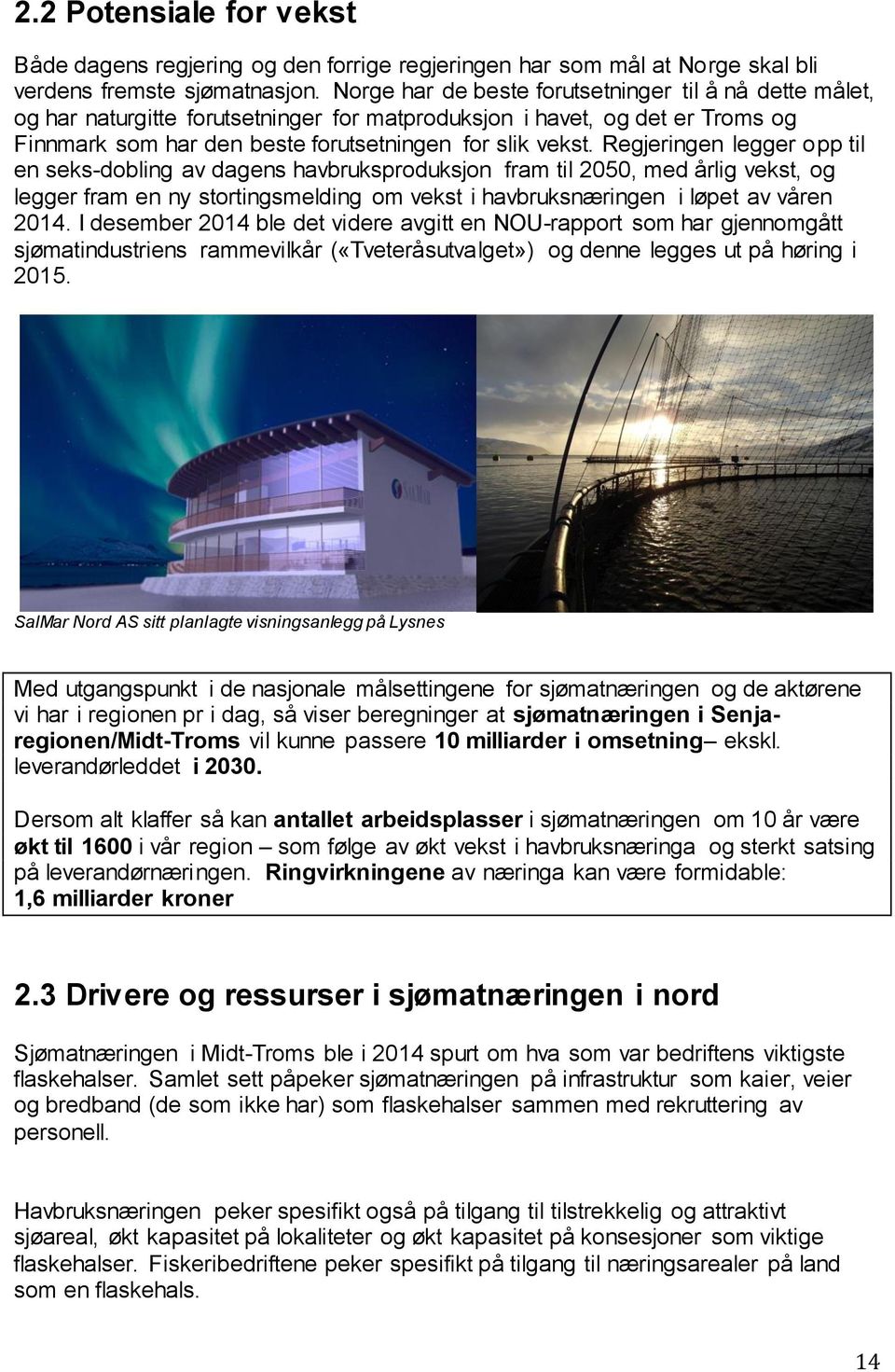 Regjeringen legger opp til en seks-dobling av dagens havbruksproduksjon fram til 2050, med årlig vekst, og legger fram en ny stortingsmelding om vekst i havbruksnæringen i løpet av våren 2014.