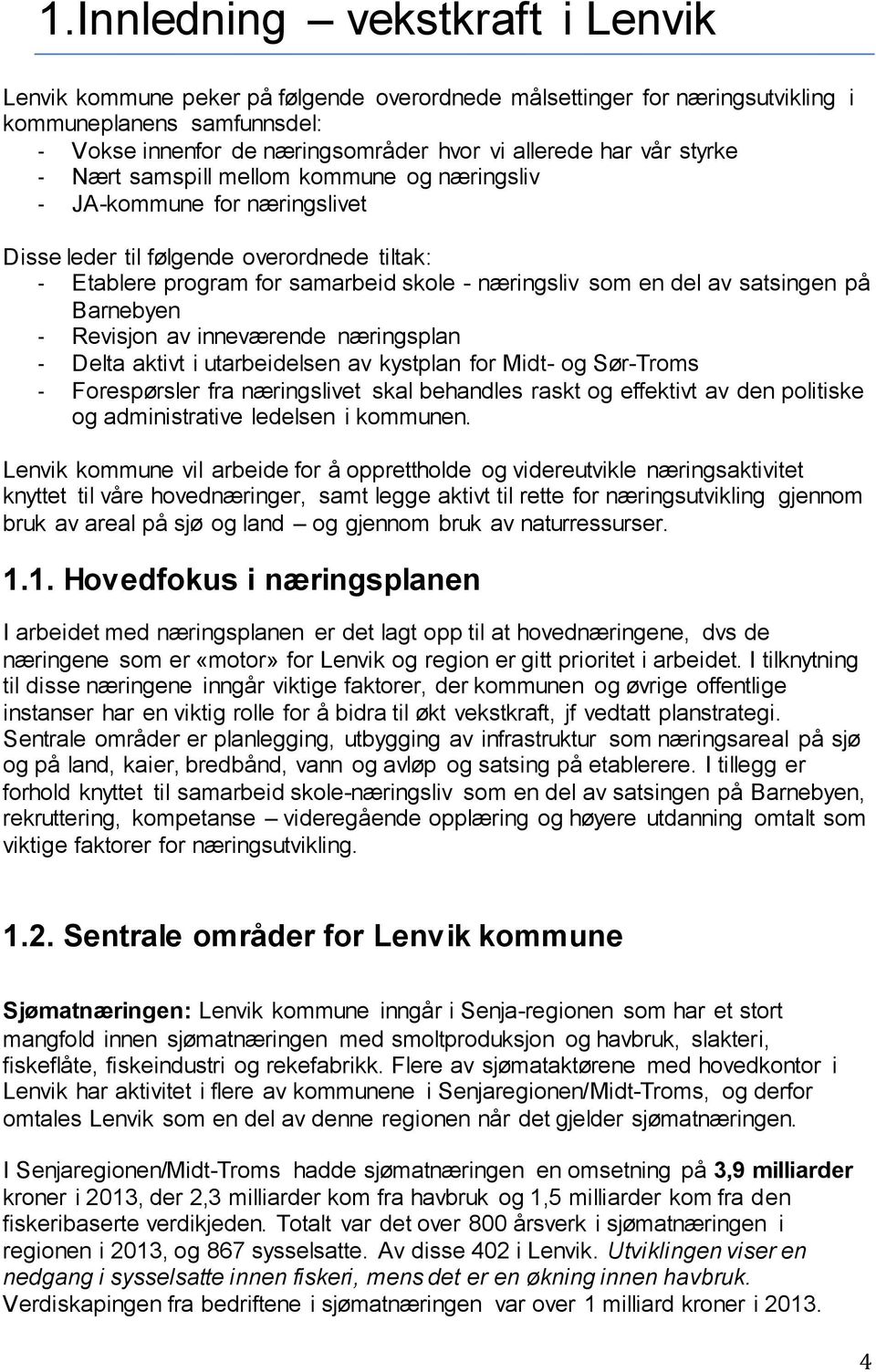 satsingen på Barnebyen - Revisjon av inneværende næringsplan - Delta aktivt i utarbeidelsen av kystplan for Midt- og Sør-Troms - Forespørsler fra næringslivet skal behandles raskt og effektivt av den