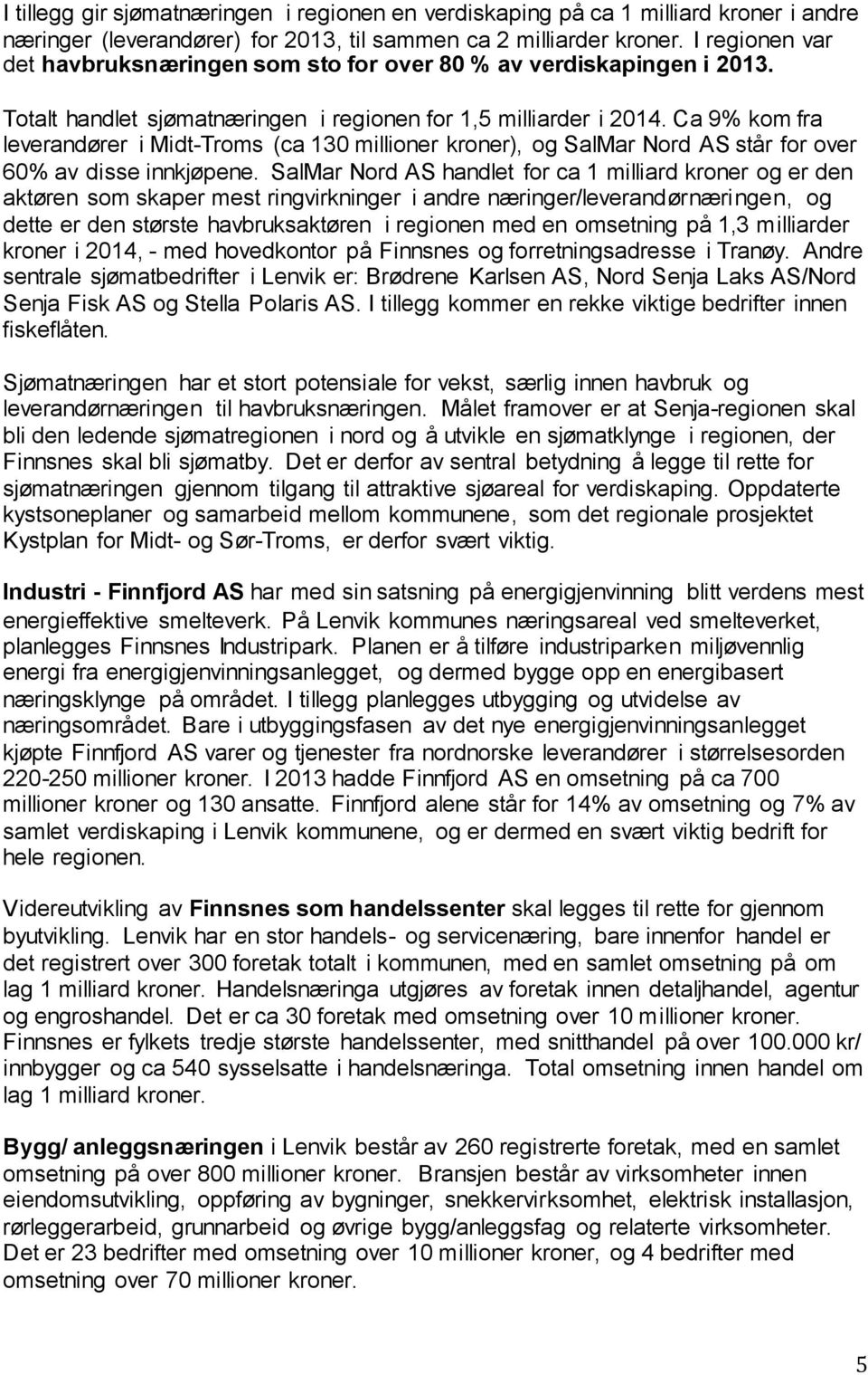 Ca 9% kom fra leverandører i Midt-Troms (ca 130 millioner kroner), og SalMar Nord AS står for over 60% av disse innkjøpene.