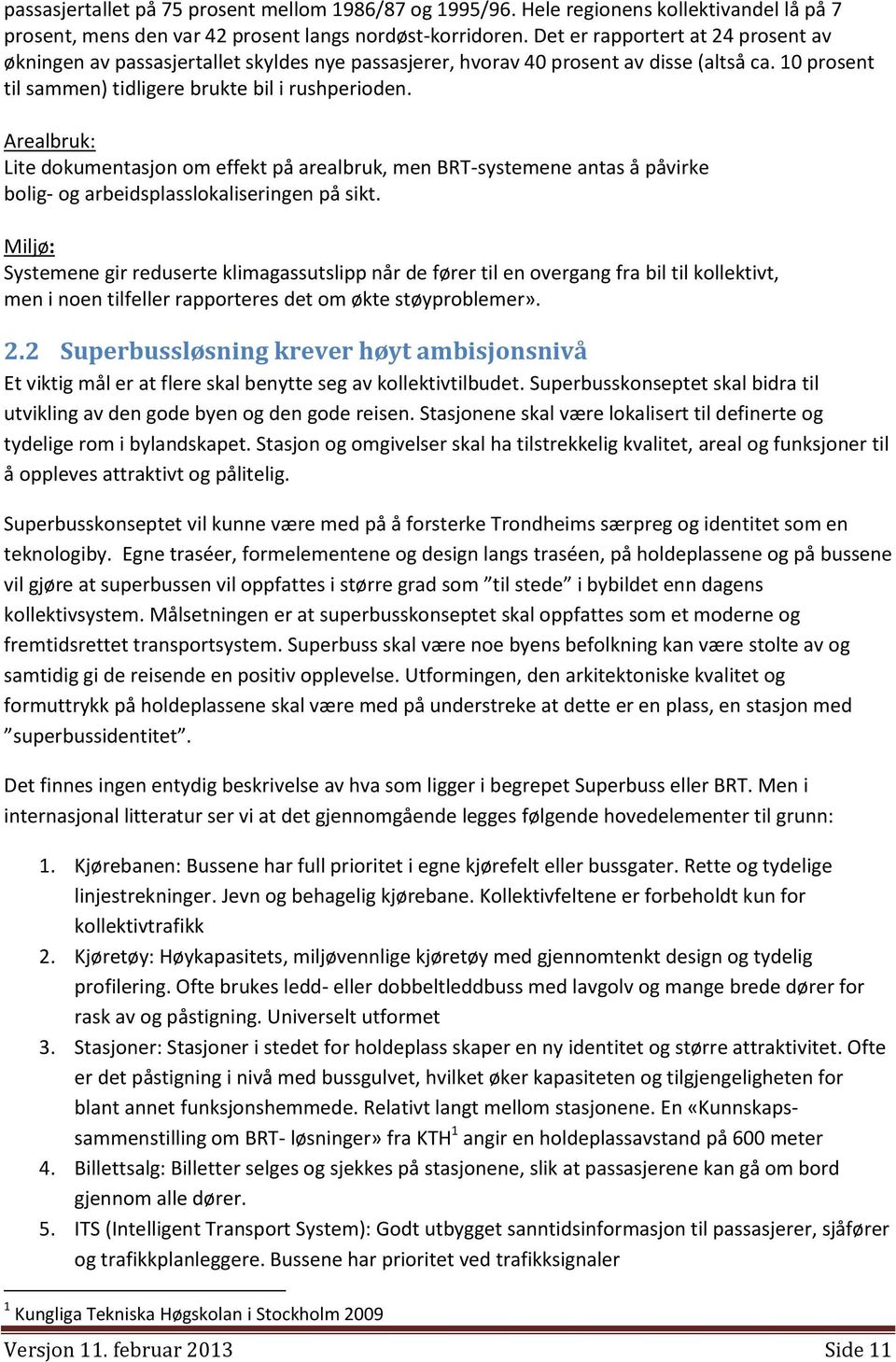 Arealbruk: Lite dokumentasjon om effekt på arealbruk, men BRT-systemene antas å påvirke bolig- og arbeidsplasslokaliseringen på sikt.