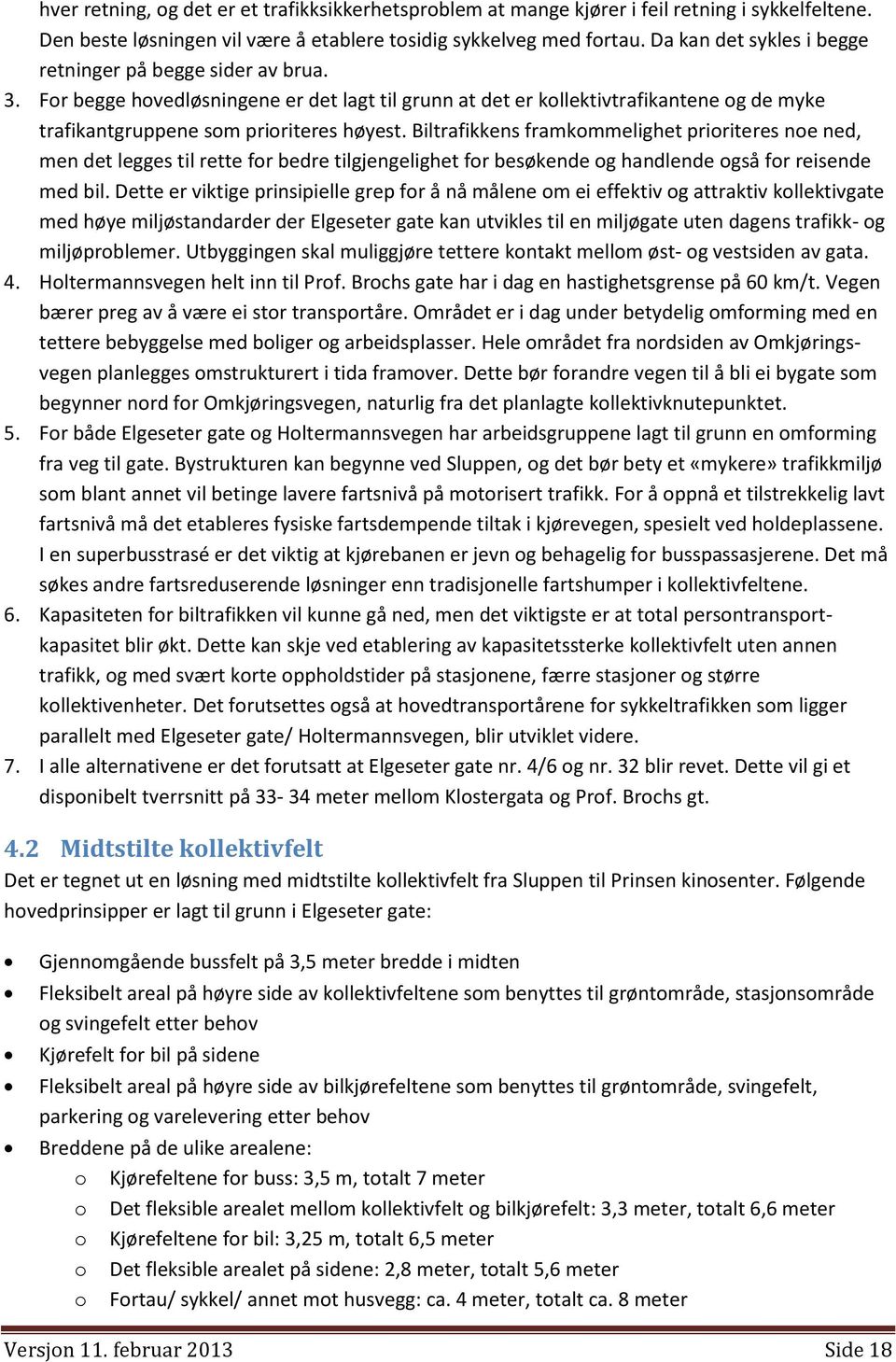 Biltrafikkens framkommelighet prioriteres noe ned, men det legges til rette for bedre tilgjengelighet for besøkende og handlende også for reisende med bil.