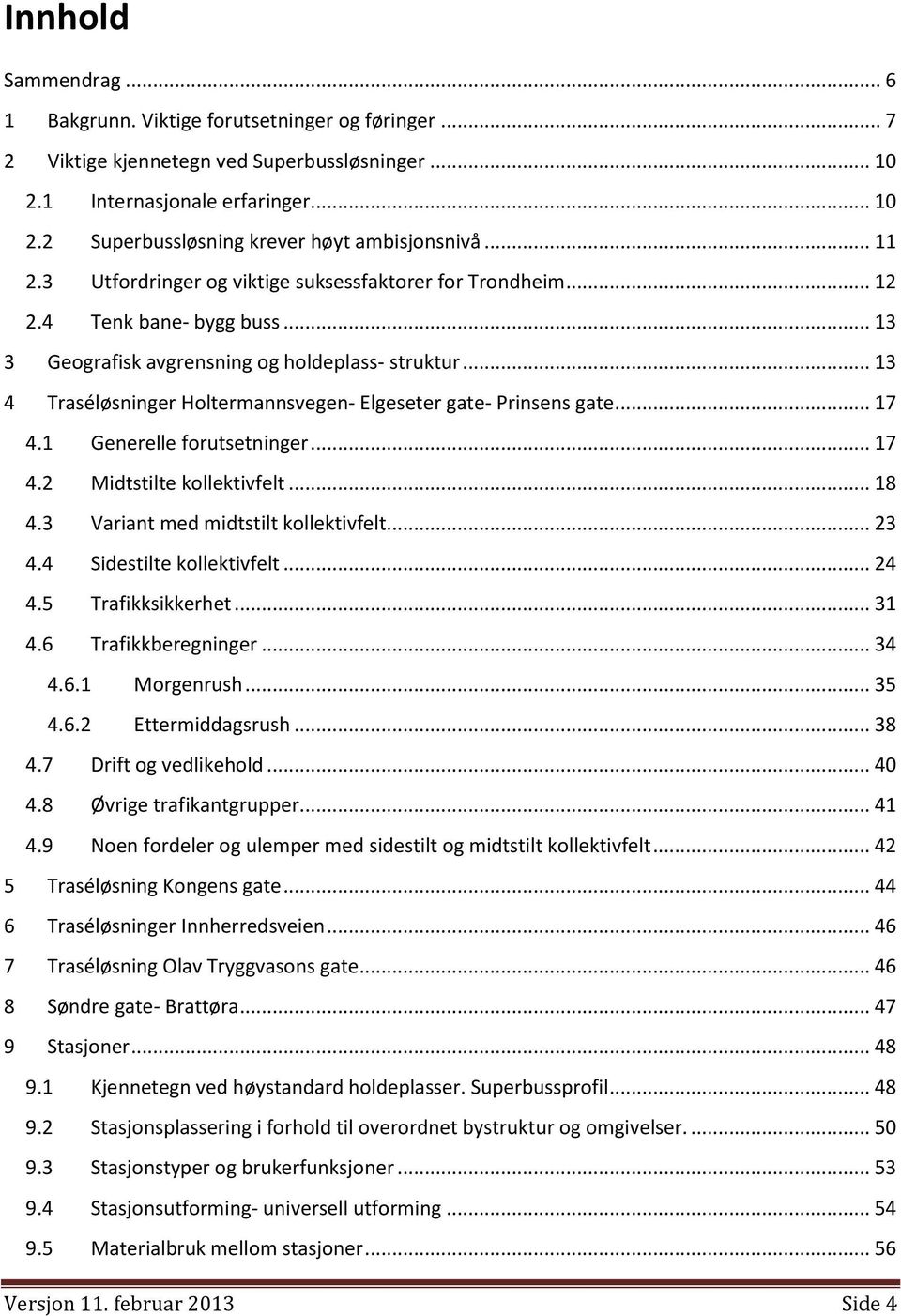 .. 13 4 Traséløsninger Holtermannsvegen- Elgeseter gate- Prinsens gate... 17 4.1 Generelle forutsetninger... 17 4.2 Midtstilte kollektivfelt... 18 4.3 Variant med midtstilt kollektivfelt... 23 4.