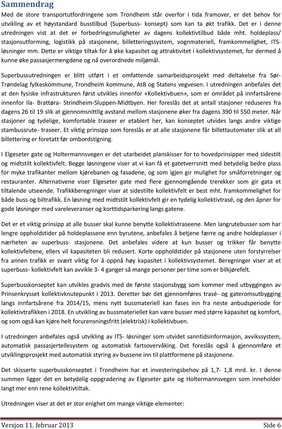 holdeplass/ stasjonsutforming, logistikk på stasjonene, billetteringssystem, vognmateriell, framkommelighet, ITSløsninger mm.